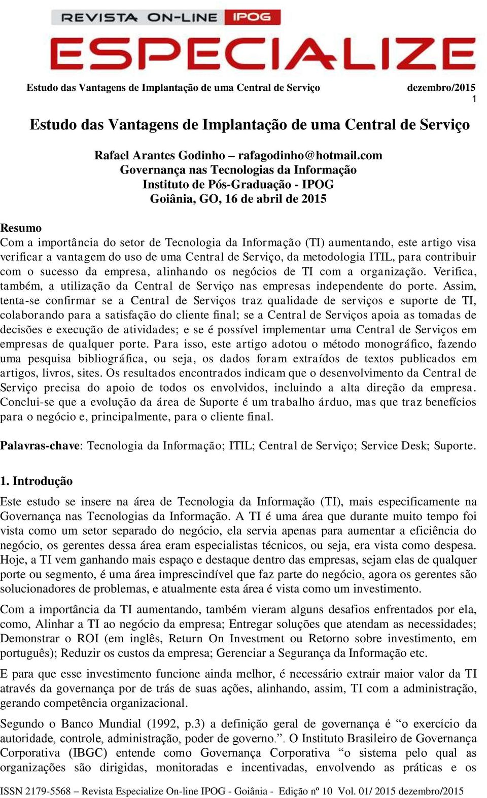 artigo visa verificar a vantagem do uso de uma Central de Serviço, da metodologia ITIL, para contribuir com o sucesso da empresa, alinhando os negócios de TI com a organização.