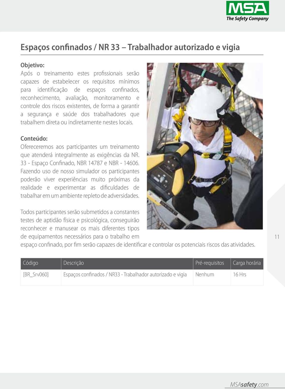 Ofereceremos aos participantes um treinamento que atenderá integralmente as exigências da NR. 33 - Espaço Confinado, NBR 14787 e NBR - 14606.