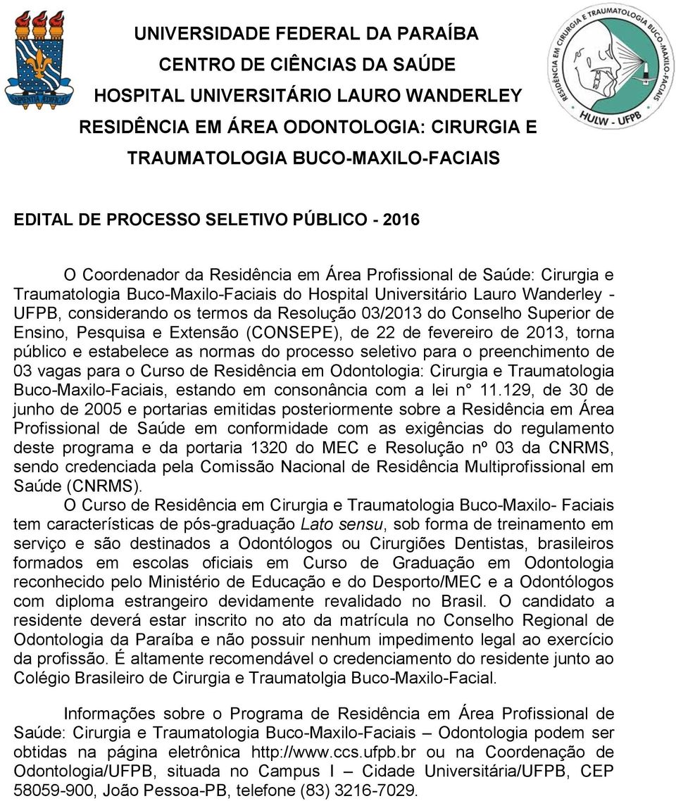 termos da Resolução 03/2013 do Conselho Superior de Ensino, Pesquisa e Extensão (CONSEPE), de 22 de fevereiro de 2013, torna público e estabelece as normas do processo seletivo para o preenchimento