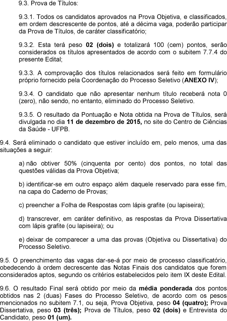 Esta terá peso 02 (dois) e totalizará 100 (cem) pontos, serão considerados os títulos apresentados de acordo com o subitem 7.7.4 do presente Edital; 9.3.