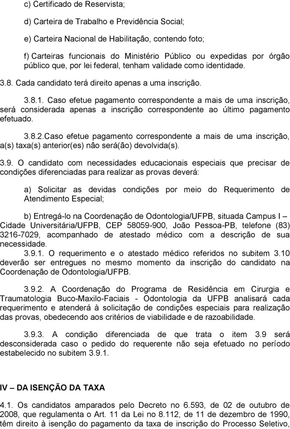 Caso efetue pagamento correspondente a mais de uma inscrição, será considerada apenas a inscrição correspondente ao último pagamento efetuado. 3.8.2.