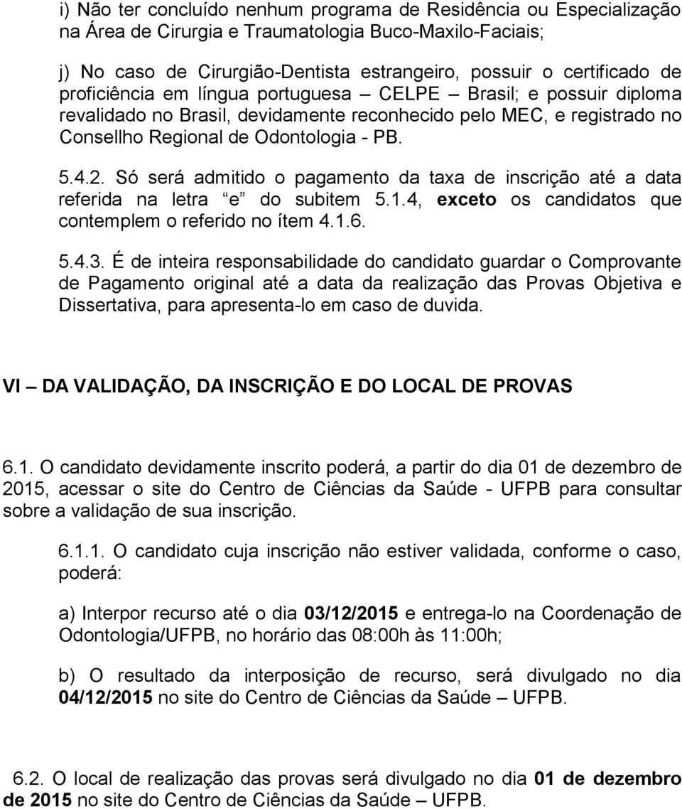 Só será admitido o pagamento da taxa de inscrição até a data referida na letra e do subitem 5.1.4, exceto os candidatos que contemplem o referido no ítem 4.1.6. 5.4.3.