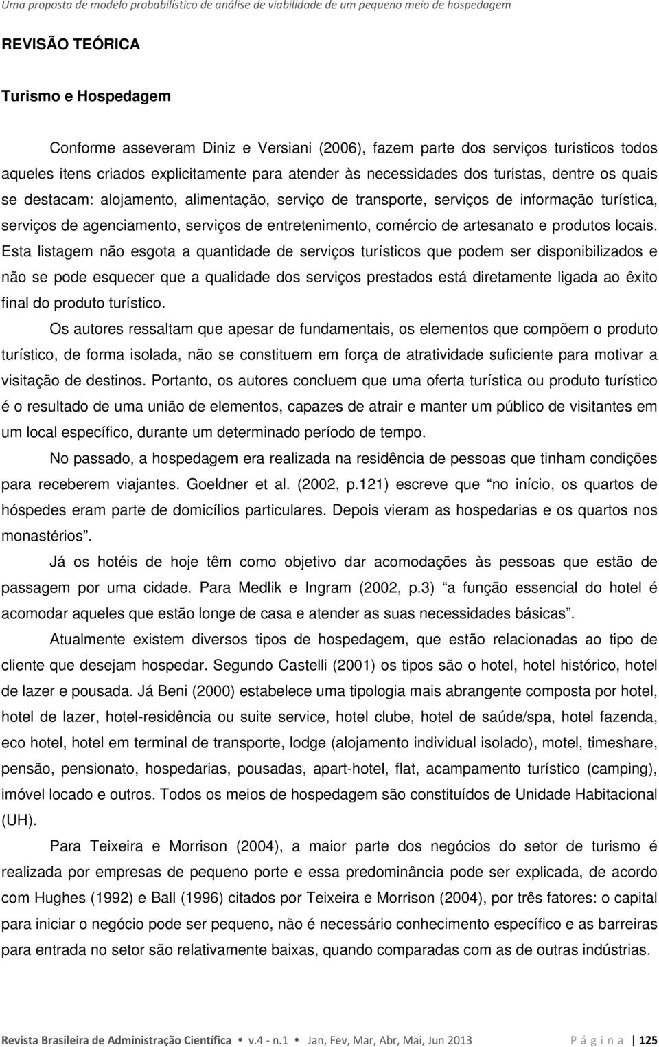 informação turística, serviços de agenciamento, serviços de entretenimento, comércio de artesanato e produtos locais.