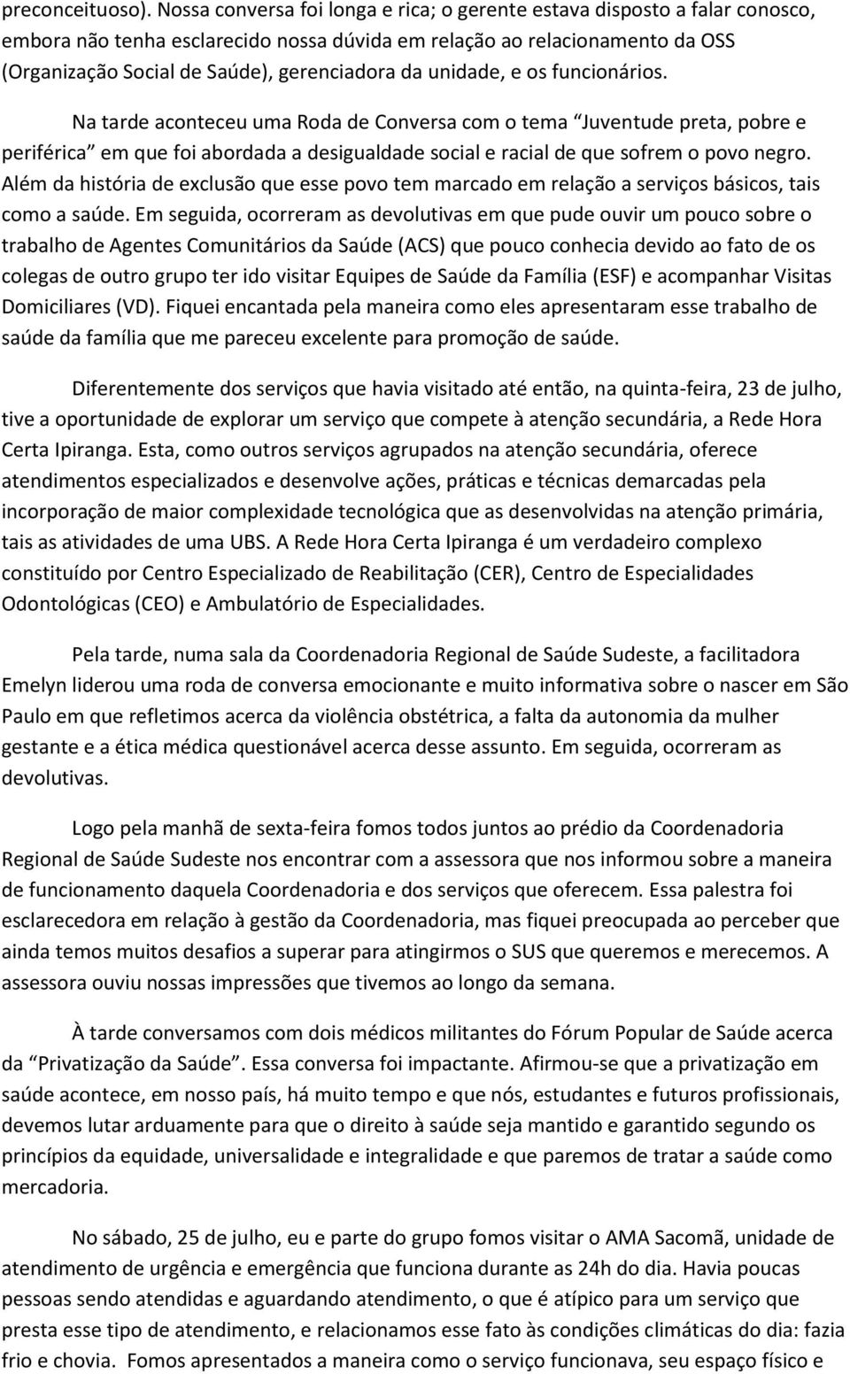 da unidade, e os funcionários. Na tarde aconteceu uma Roda de Conversa com o tema Juventude preta, pobre e periférica em que foi abordada a desigualdade social e racial de que sofrem o povo negro.