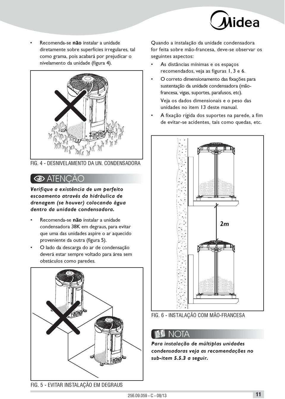 O correto dimensionamento das fixações para sustentação da unidade condensadora (mãofrancesa, vigas, suportes, parafusos, etc).