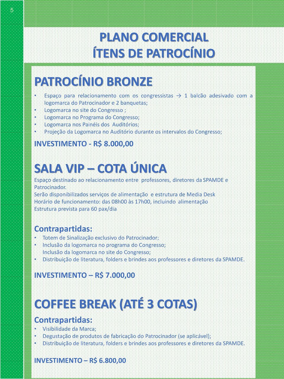 000,00 SALA VIP COTA ÚNICA Espaço destinado ao relacionamento entre professores, diretores da SPAMDE e Patrocinador.