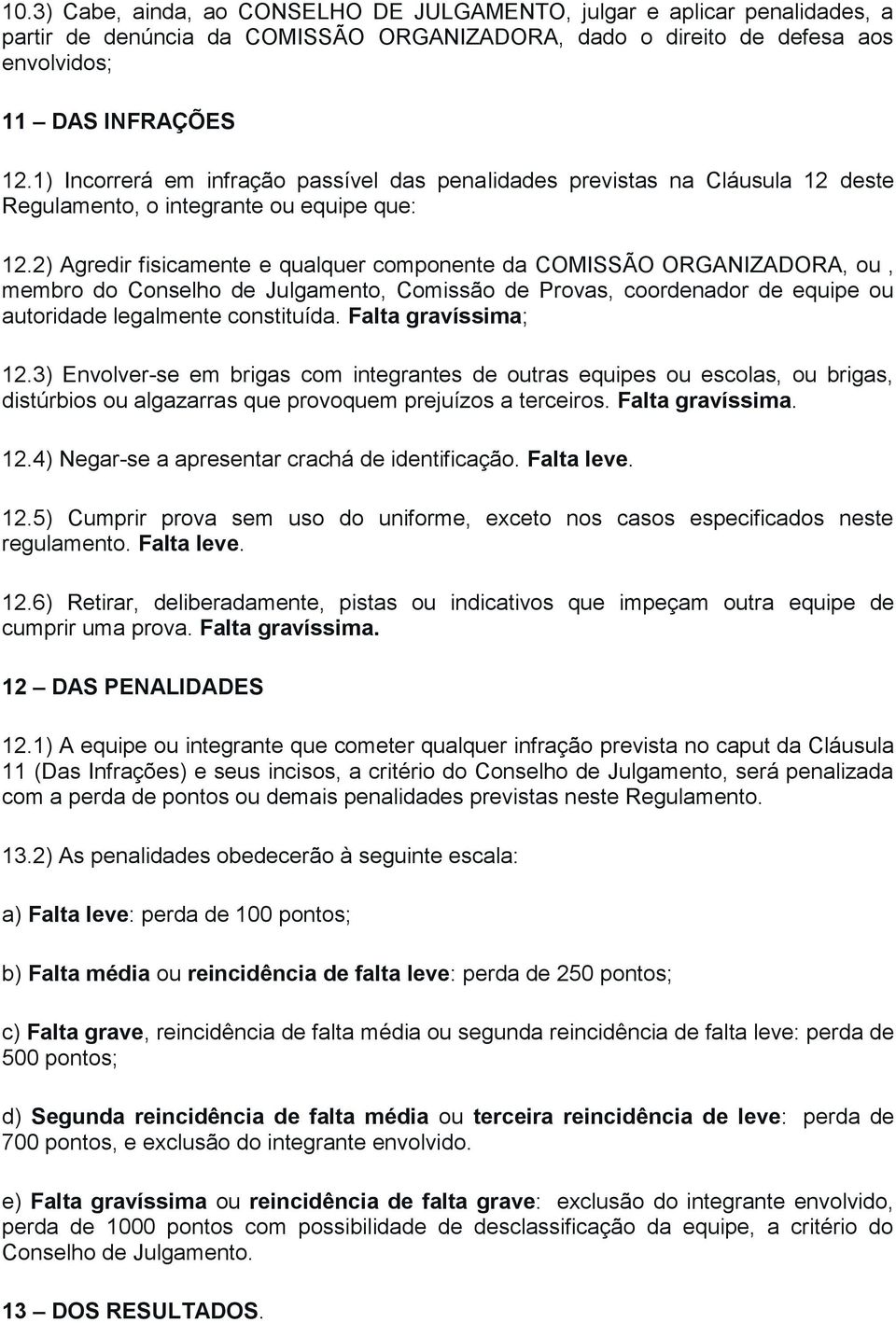 2) Agredir fisicamente e qualquer componente da COMISSÃO ORGANIZADORA, ou, membro do Conselho de Julgamento, Comissão de Provas, coordenador de equipe ou autoridade legalmente constituída.