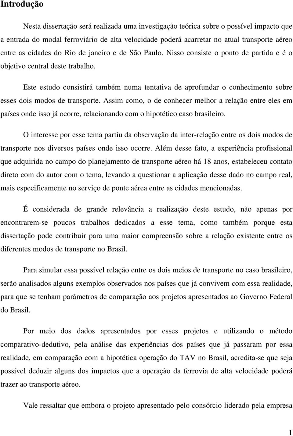 Este estudo consistirá também numa tentativa de aprofundar o conhecimento sobre esses dois modos de transporte.