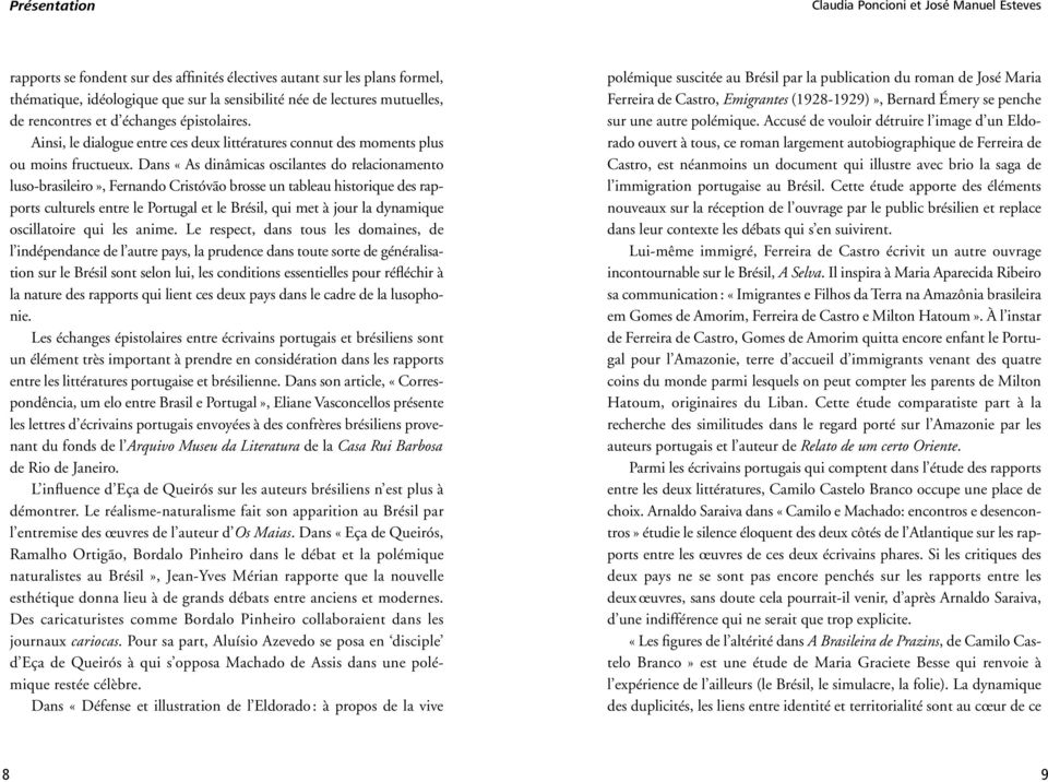 Dans «As dinâmicas oscilantes do relacionamento luso-brasileiro», Fernando Cristóvão brosse un tableau historique des rapports culturels entre le Portugal et le Brésil, qui met à jour la dynamique