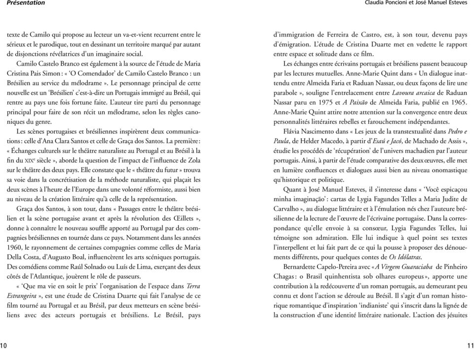 Camilo Castelo Branco est également à la source de l étude de Maria Cristina Pais Simon: «O Comendador de Camilo Castelo Branco : un Brésilien au service du mélodrame».