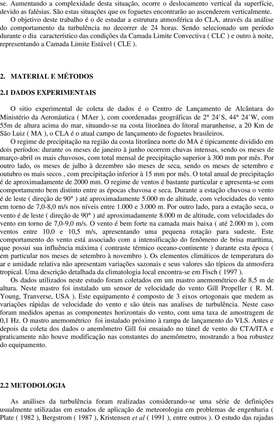 Sendo selecionado um período durante o dia característico das condições da Camada Limite Convectiva ( CLC ) e outro à noite, representando a Camada Limite Estável ( CLE ). 2. MATERIAL E MÉTODOS 2.