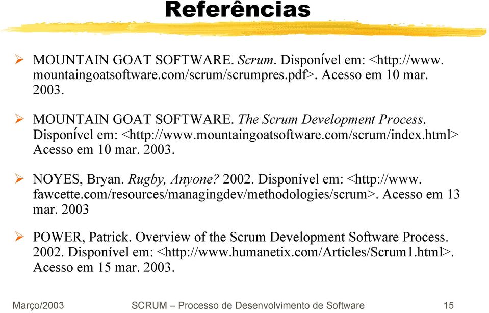 Rugby, Anyone? 2002. Disponível em: <http://www. fawcette.com/resources/managingdev/methodologies/scrum>. Acesso em 13 mar. 2003 POWER, Patrick.