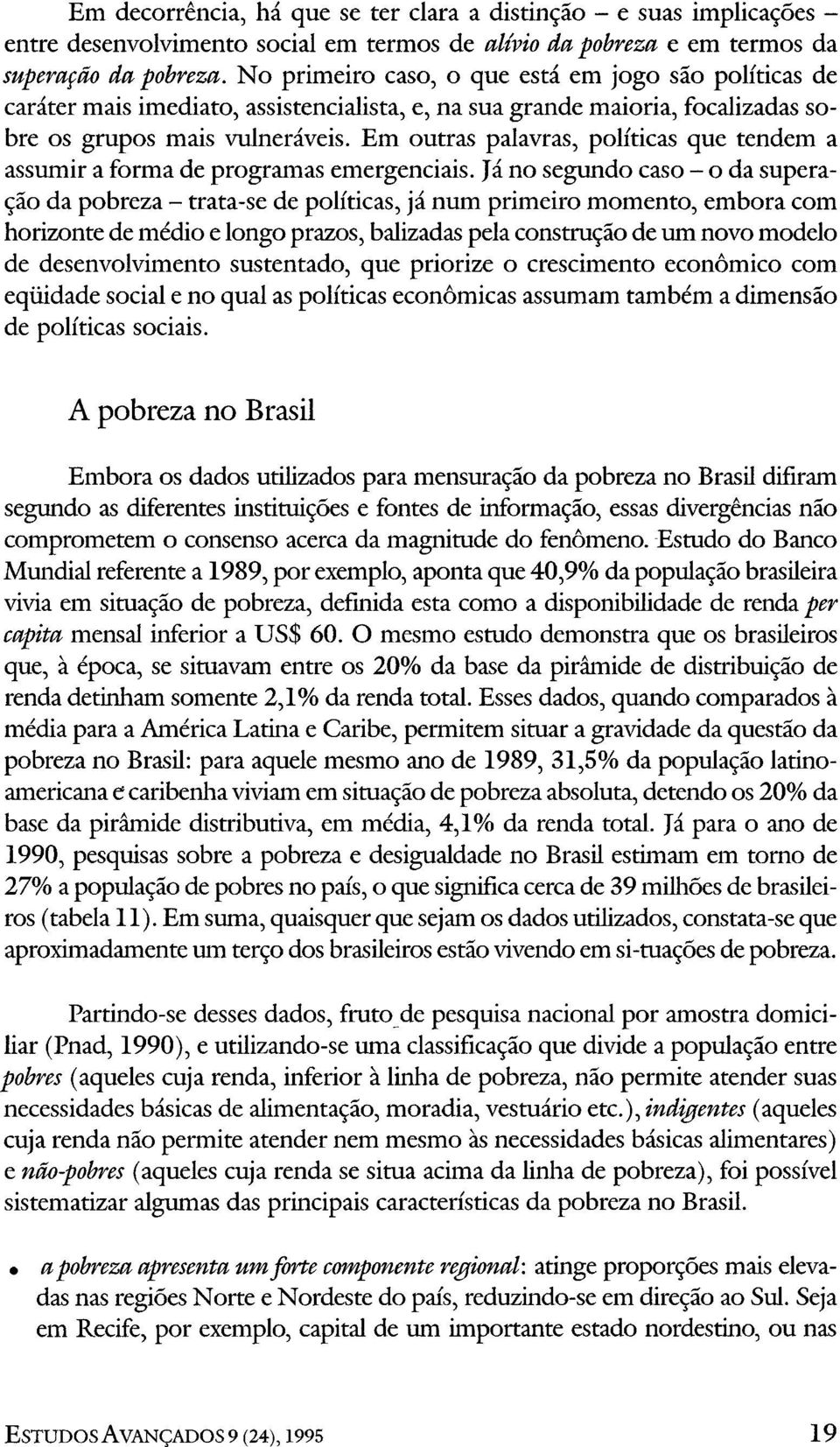 Em outras palavras, políticas que tendem a assumir a forma de programas emergenciais.