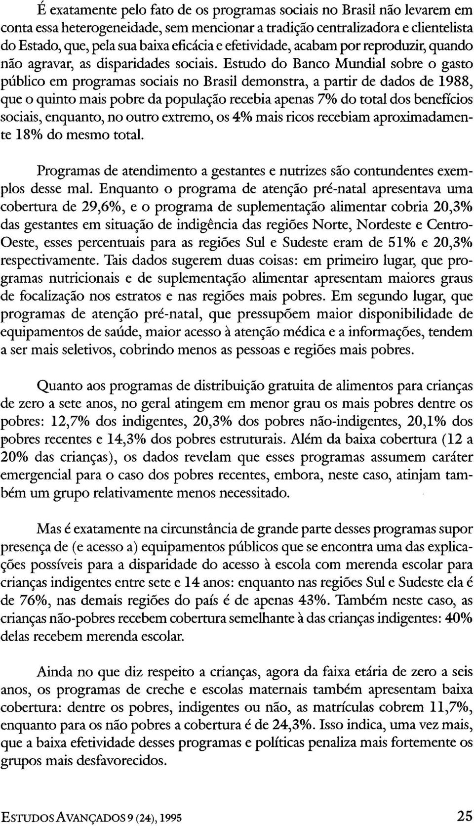 Estudo do Banco Mundial sobre o gasto público em programas sociais no Brasil demonstra, a partir de dados de 1988, que o quinto mais pobre da população recebia apenas 7% do total dos benefícios