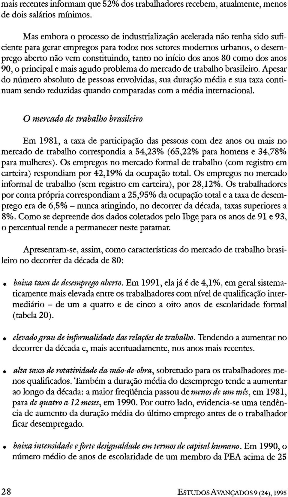 dos anos 80 como dos anos 90, o principal e mais agudo problema do mercado de trabalho brasileiro.