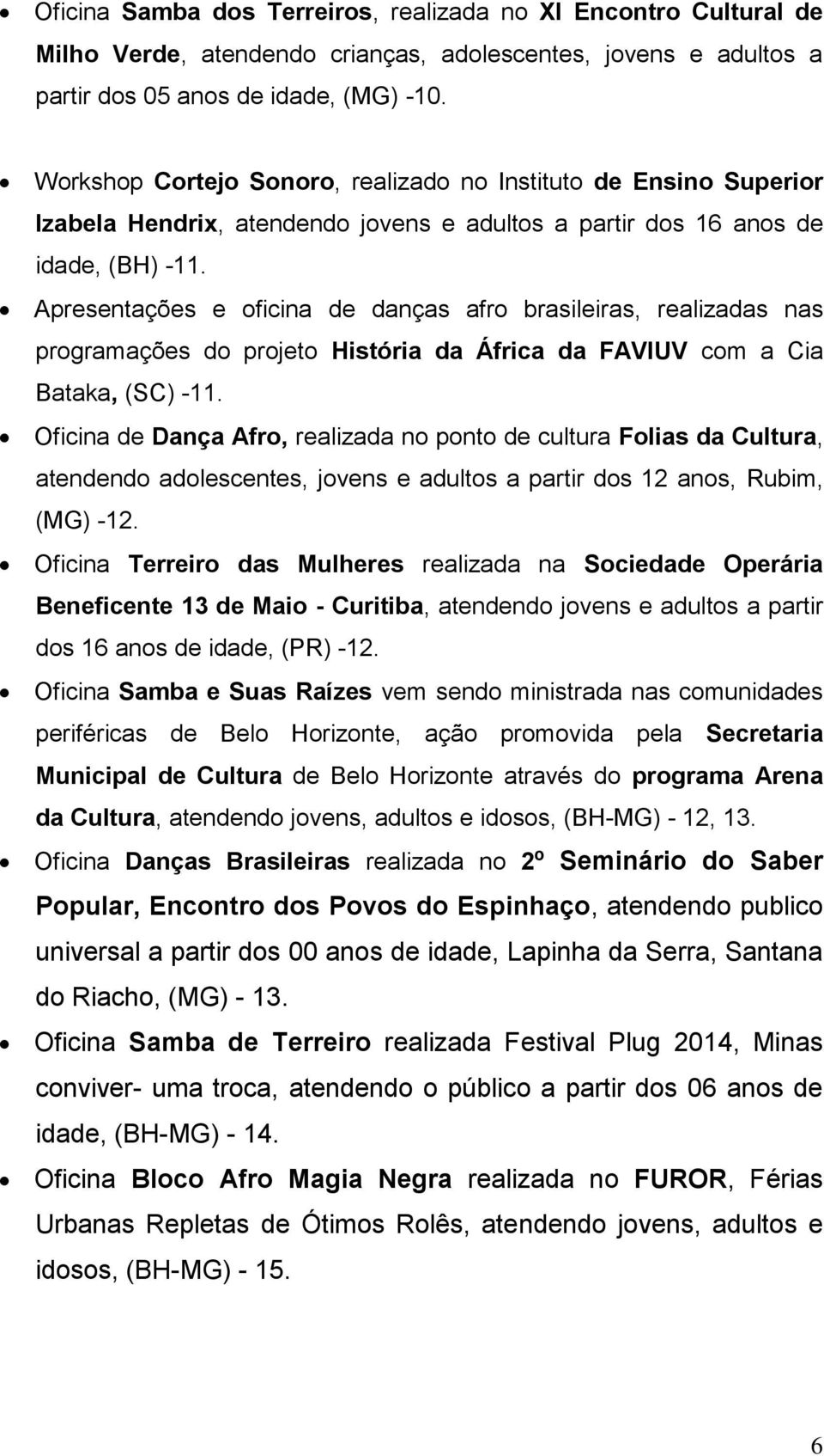 Apresentações e oficina de danças afro brasileiras, realizadas nas programações do projeto História da África da FAVIUV com a Cia Bataka, (SC) -11.