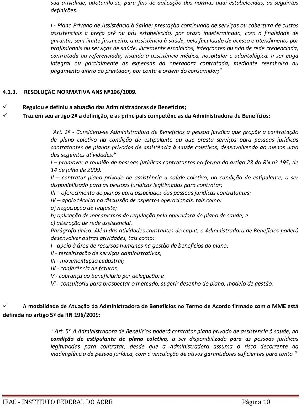 profissionais ou serviços de saúde, livremente escolhidos, integrantes ou não de rede credenciada, contratada ou referenciada, visando a assistência médica, hospitalar e odontológica, a ser paga