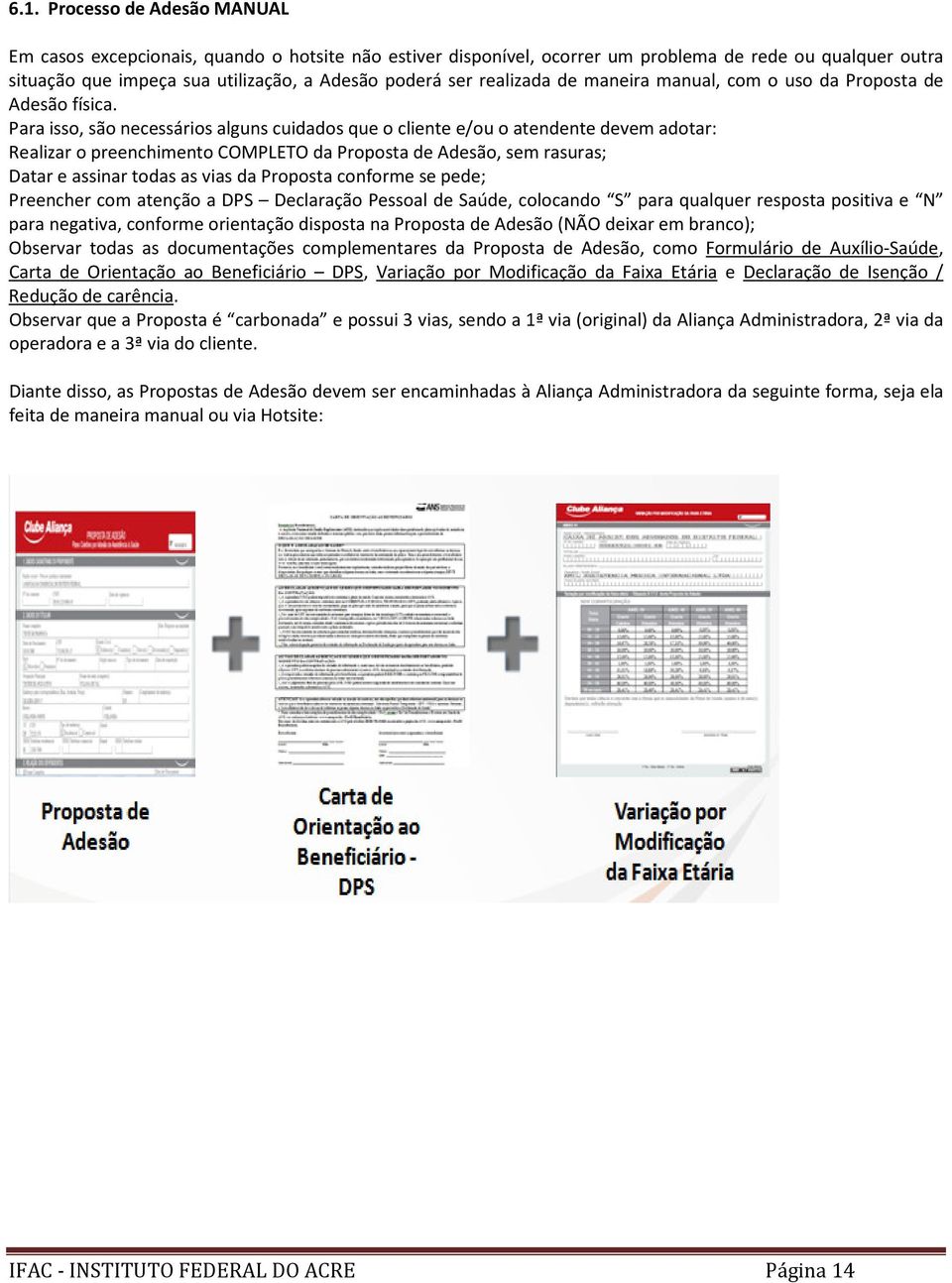 Para isso, são necessários alguns cuidados que o cliente e/ou o atendente devem adotar: Realizar o preenchimento COMPLETO da Proposta de Adesão, sem rasuras; Datar e assinar todas as vias da Proposta