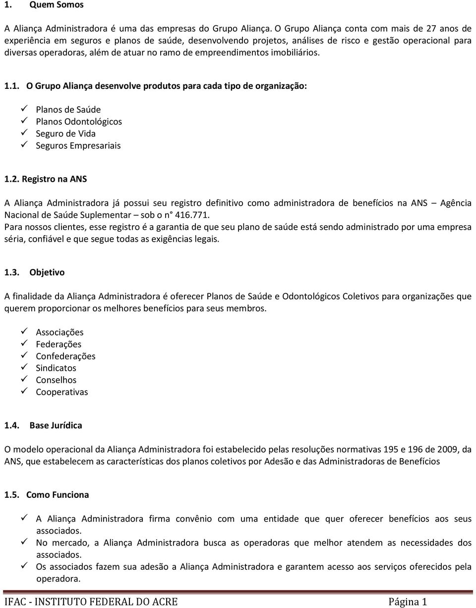 de empreendimentos imobiliários. 1.1. O Grupo Aliança desenvolve produtos para cada tipo de organização: Planos de Saúde Planos Odontológicos Seguro de Vida Seguros Empresariais 1.2.