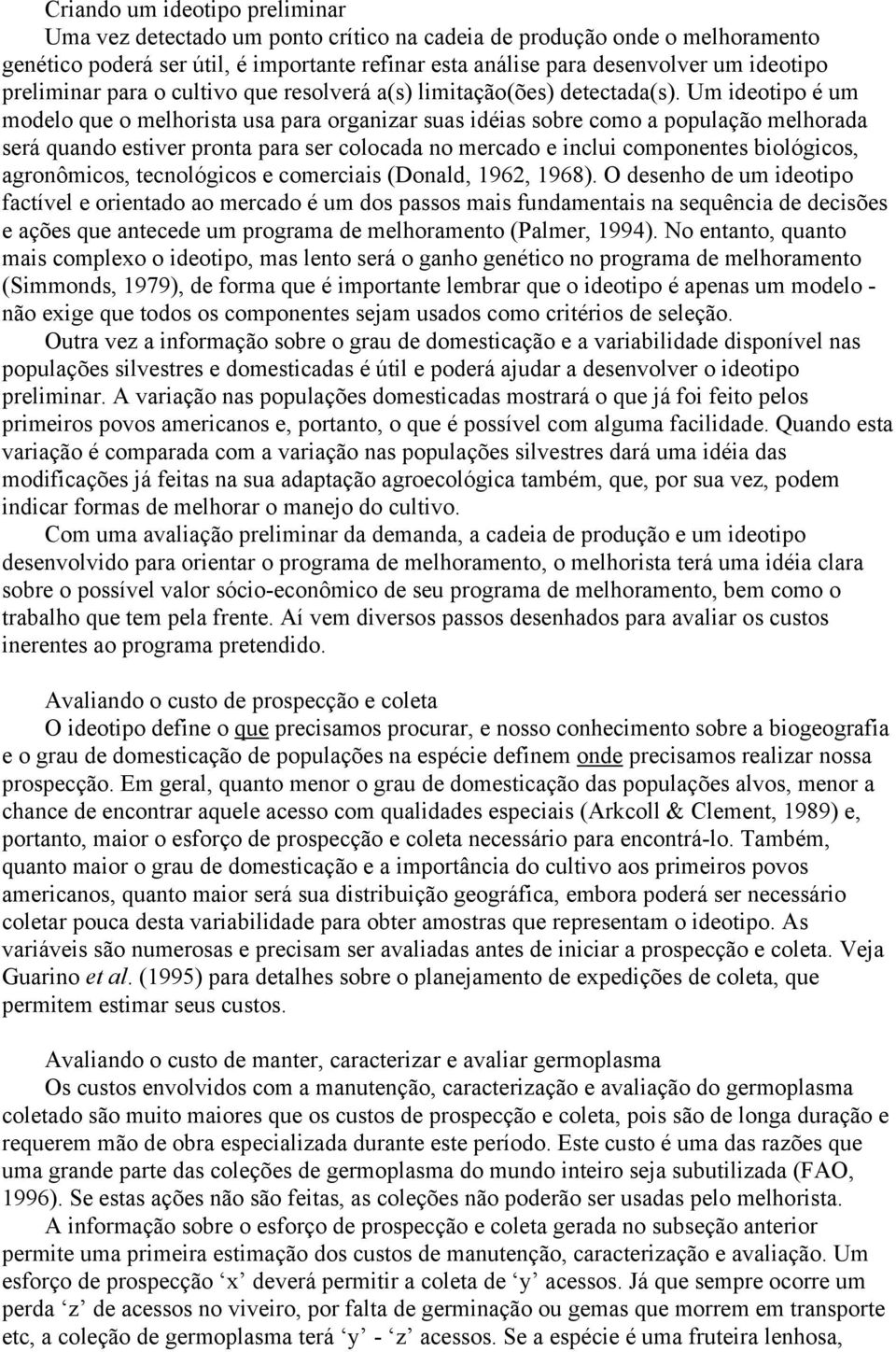 Um ideotipo é um modelo que o melhorista usa para organizar suas idéias sobre como a população melhorada será quando estiver pronta para ser colocada no mercado e inclui componentes biológicos,