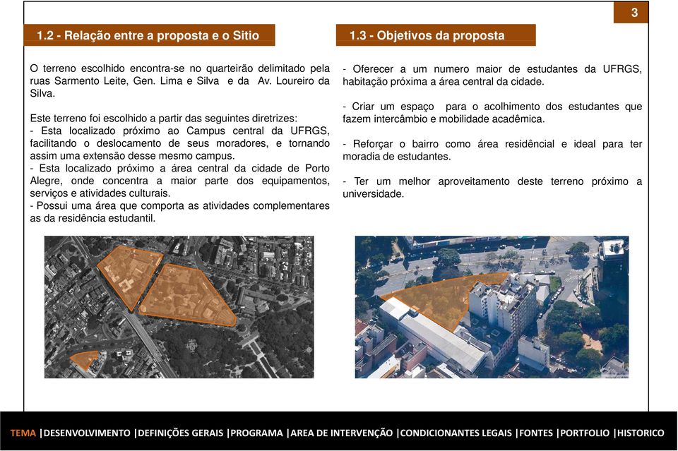 Este terreno foi escolhido a partir das seguintes diretrizes: - Esta localizado próximo ao Campus central da UFRGS, facilitando o deslocamento de seus moradores, e tornando assim uma extensão desse