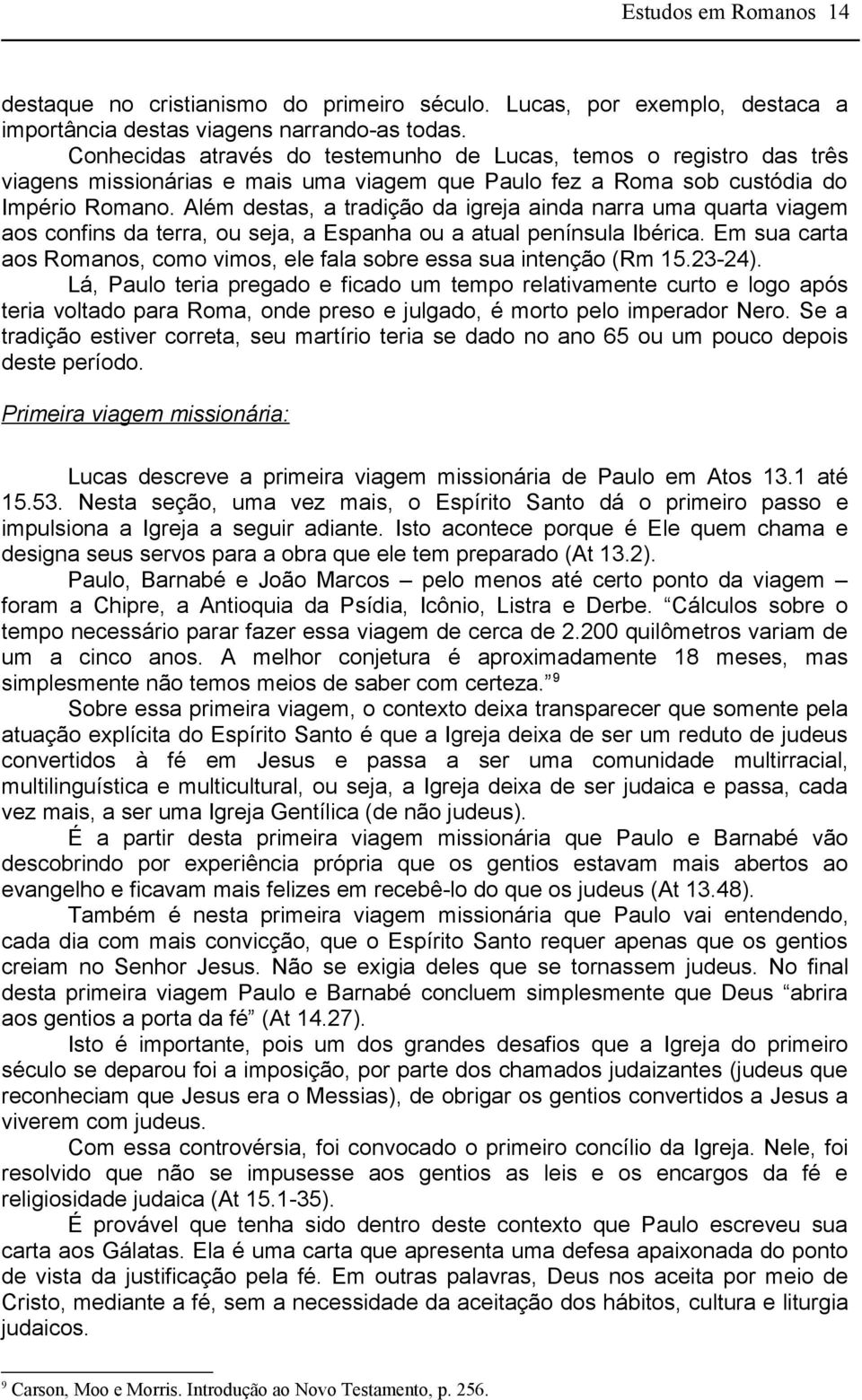 Além destas, a tradição da igreja ainda narra uma quarta viagem aos confins da terra, ou seja, a Espanha ou a atual península Ibérica.