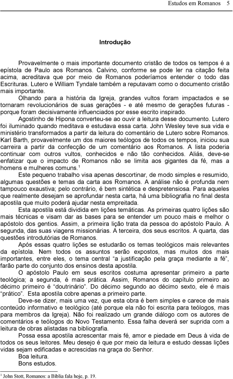 Lutero e William Tyndale também a reputavam como o documento cristão mais importante.