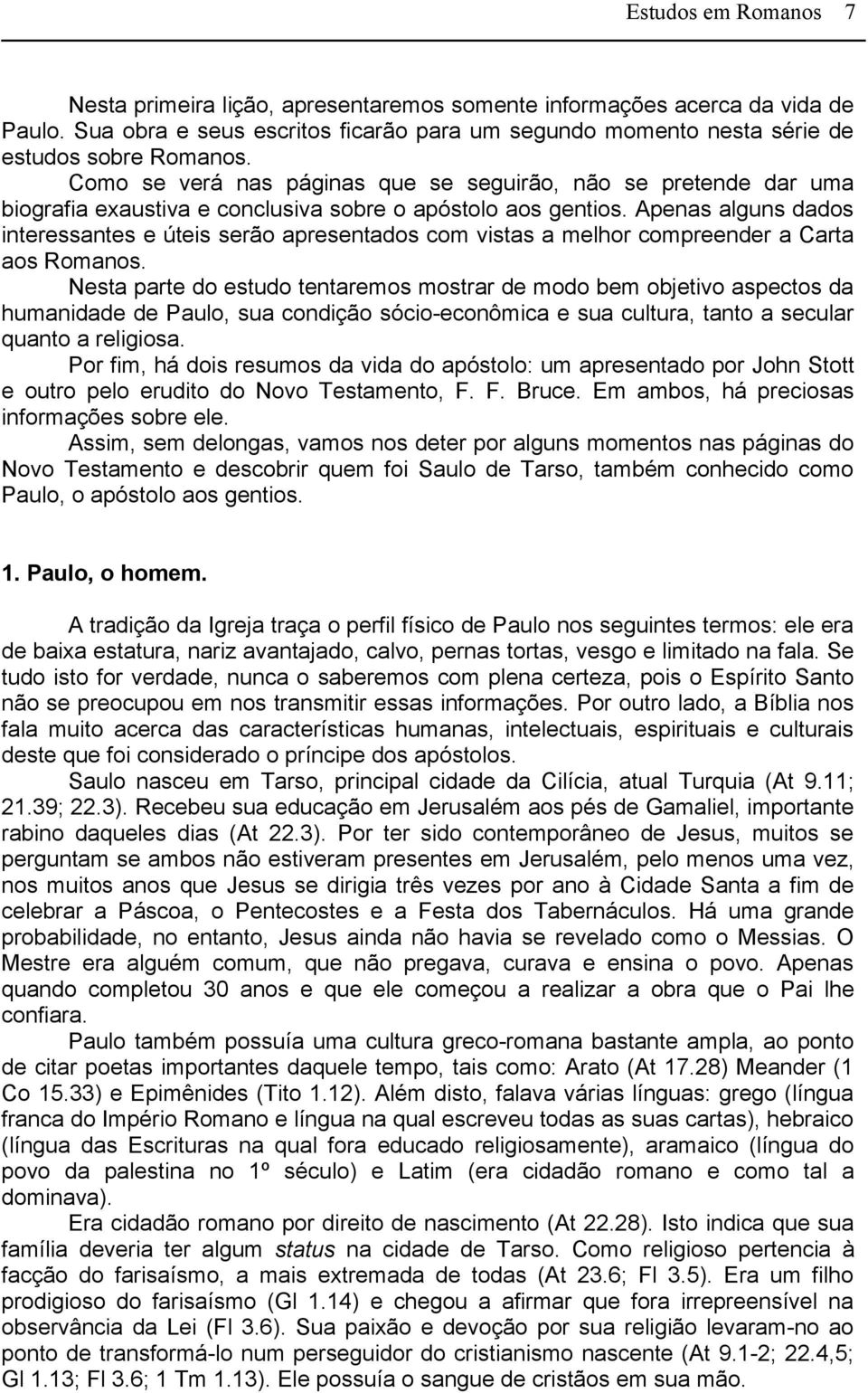 Apenas alguns dados interessantes e úteis serão apresentados com vistas a melhor compreender a Carta aos Romanos.