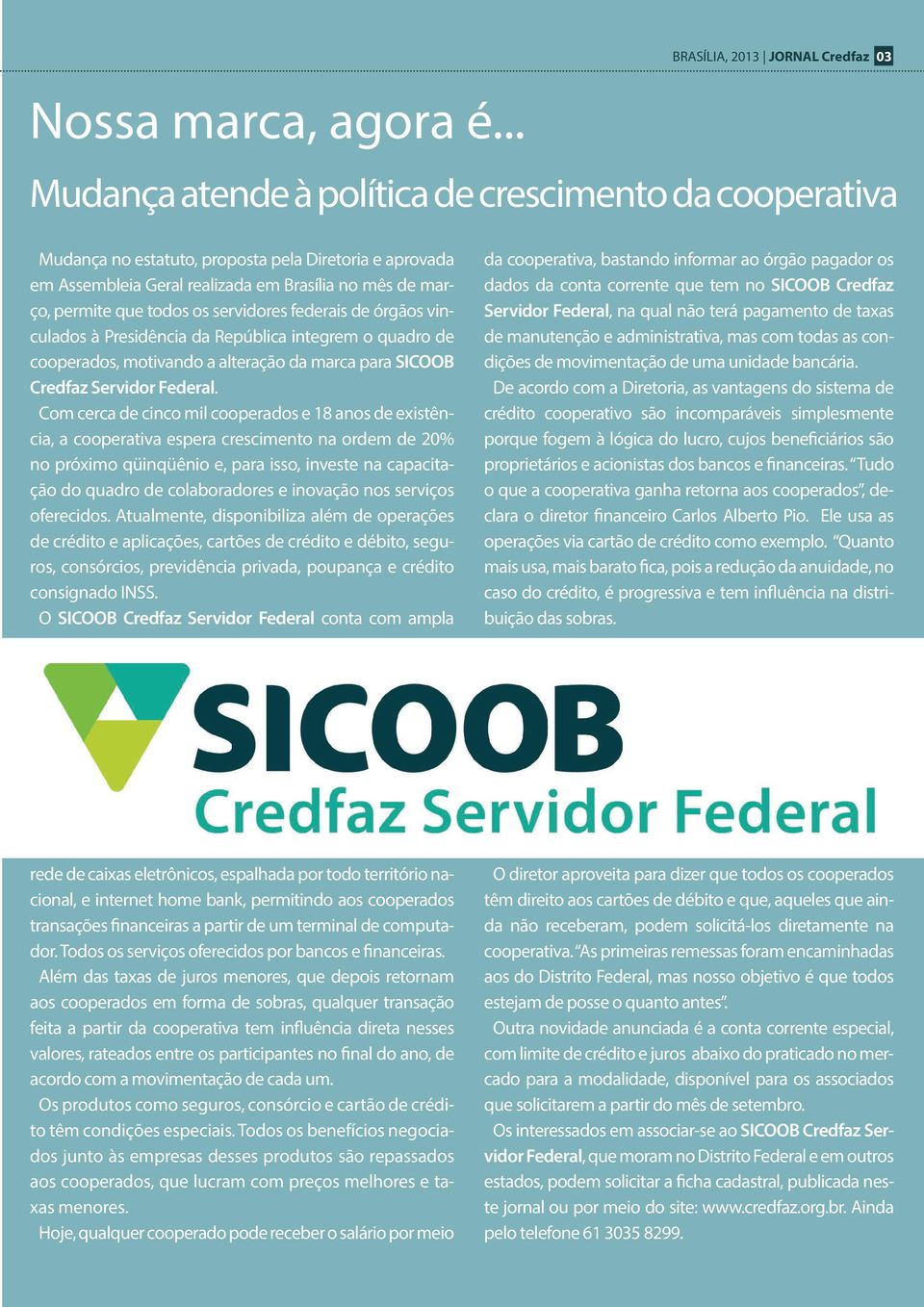 março, permite que todos os servidores federais de órgãos vinculados à Presidência da República integrem o quadro de cooperados, motivando a alteração da marca para SICOOB Credfaz Servidor Federal.