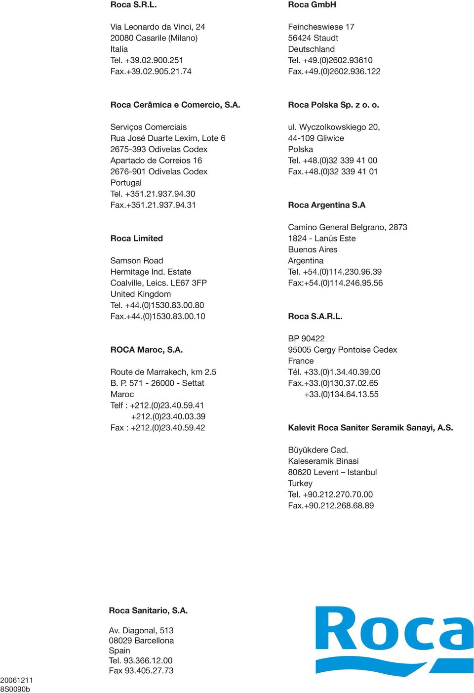 21.937.94.30 Fax.+351.21.937.94.31 Roca Limited Samson Road Hermitage Ind. Estate Coalville, Leics. LE67 3FP United Kingdom Tel. +44.(0)1530.83.00.80 Fax.+44.(0)1530.83.00.10 ROCA 