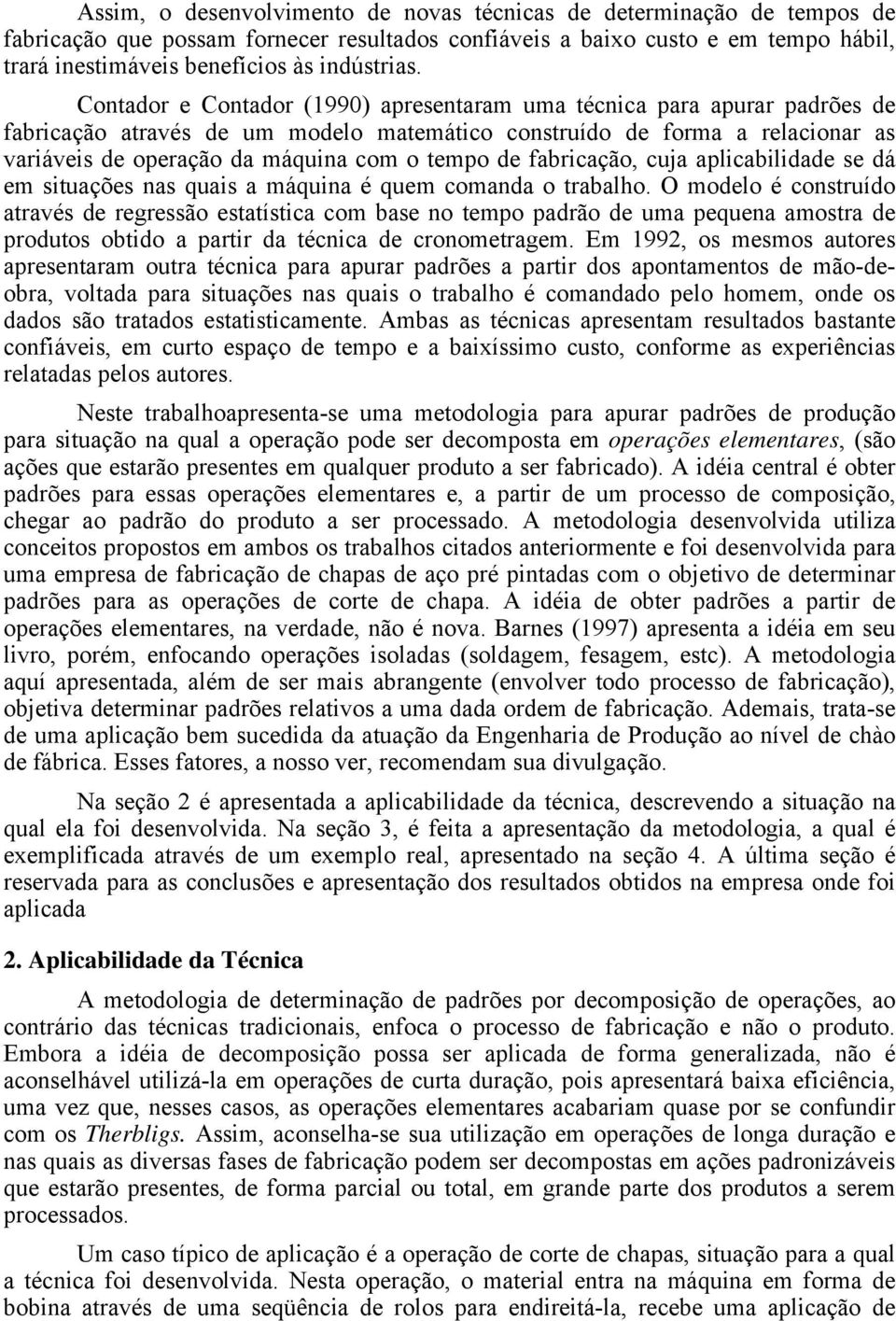 Contador e Contador (1990) apresentaram uma técnica para apurar padrões de fabricação através de um modelo matemático construído de forma a relacionar as variáveis de operação da máquina com o tempo