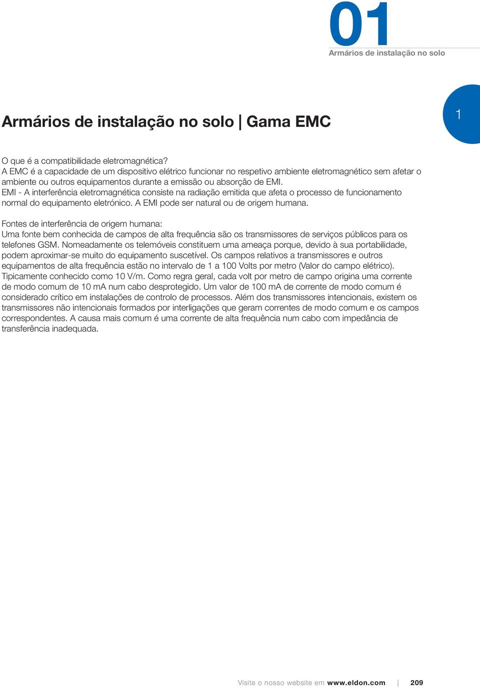 EMI - A interferência eletromagnética consiste na radiação emitida que afeta o processo de funcionamento normal do equipamento eletrónico. A EMI pode ser natural ou de origem humana.