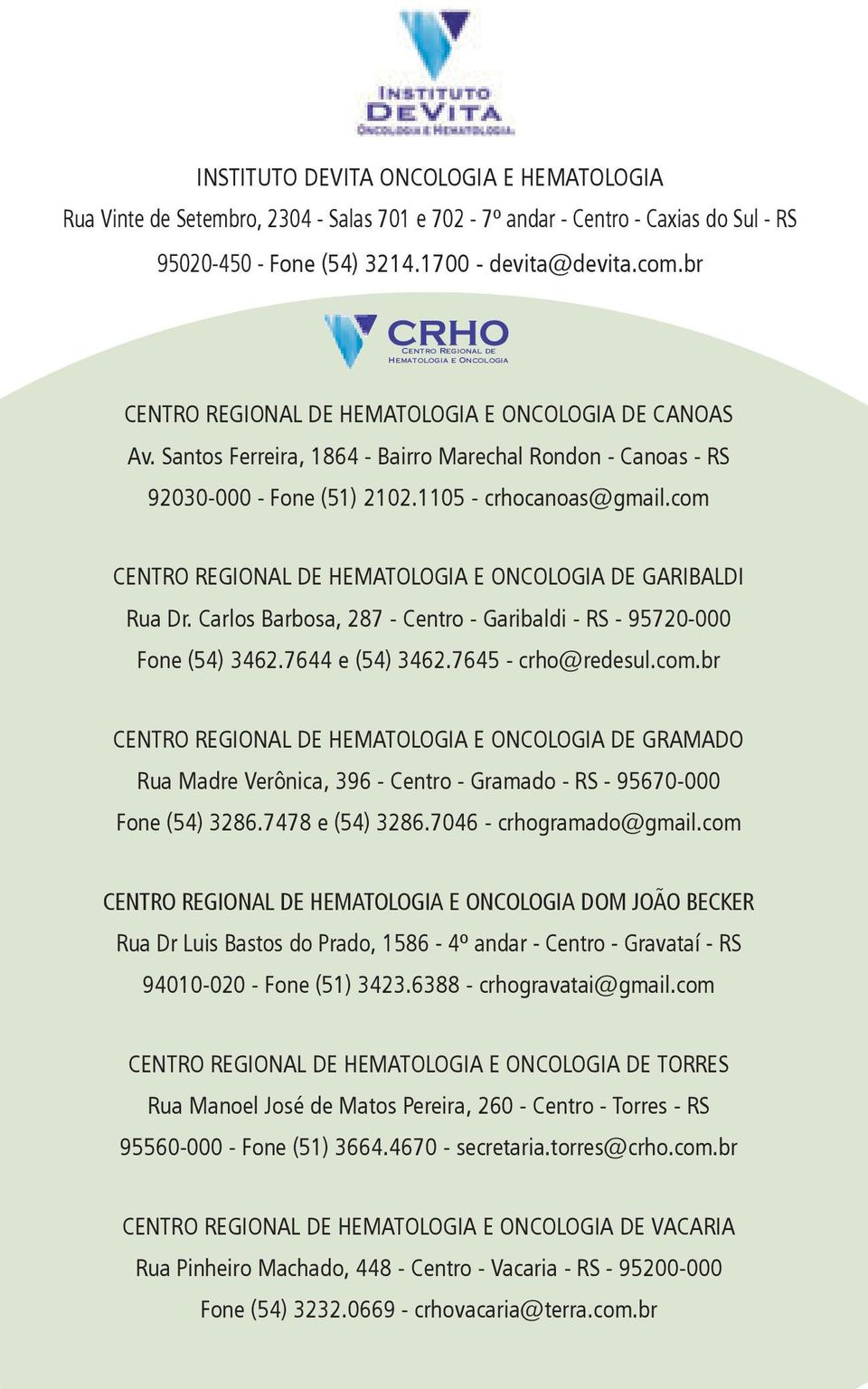 1105 - crhocanoas@gmail.com CENTRO REGIONAL DE HEMATOLOGIA E ONCOLOGIA DE GARIBALDI Rua Dr. Carlos Barbosa, 287 - Centro - Garibaldi - RS - 95720-000 Fone (54) 3462.7644 e (54) 3462.