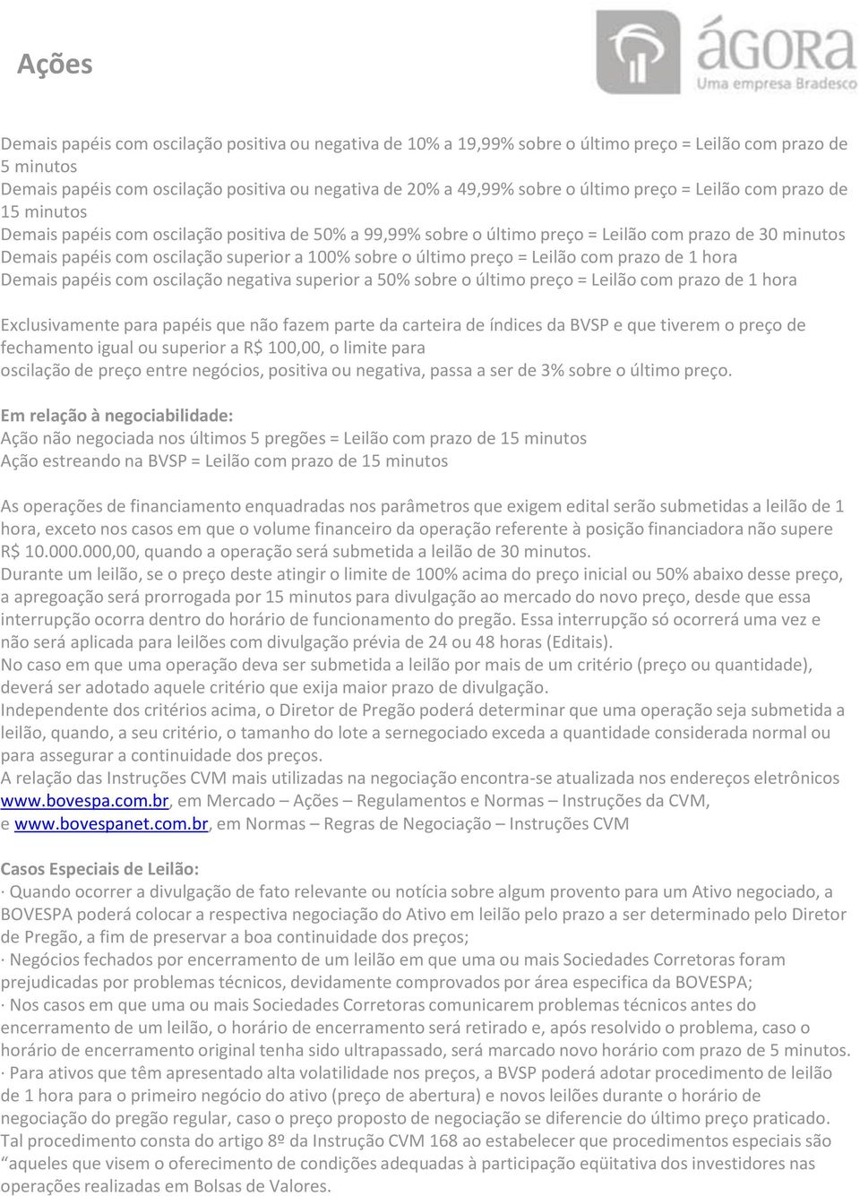 sobre o último preço = Leilão com prazo de 1 hora Demais papéis com oscilação negativa superior a 50% sobre o último preço = Leilão com prazo de 1 hora Exclusivamente para papéis que não fazem parte