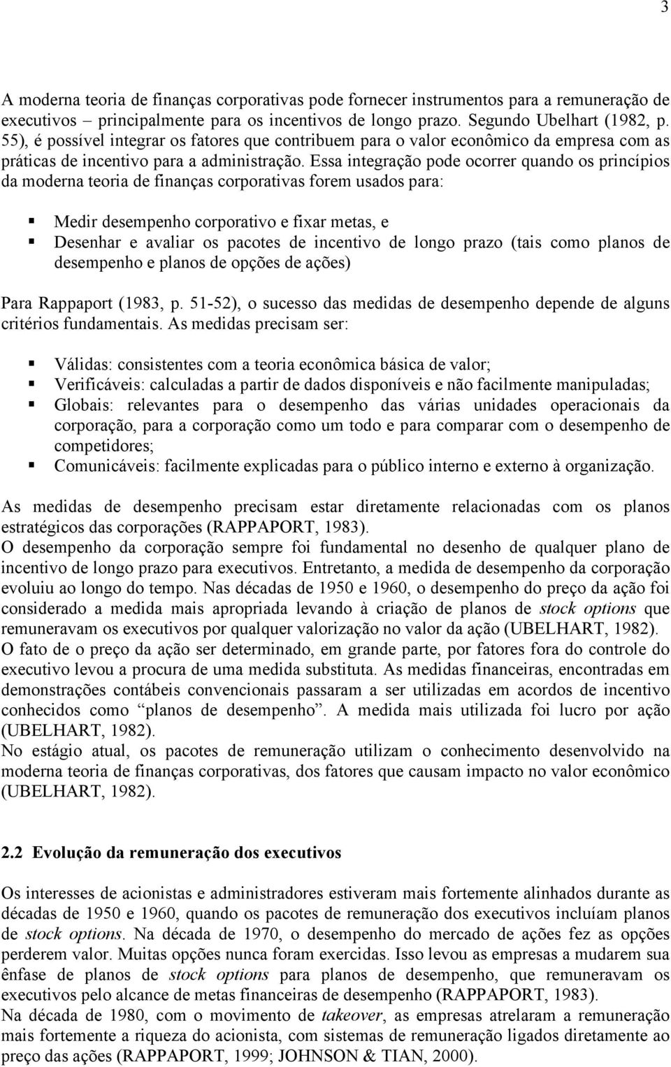 Essa integração pode ocorrer quando os princípios da moderna teoria de finanças corporativas forem usados para: Medir desempenho corporativo e fixar metas, e Desenhar e avaliar os pacotes de