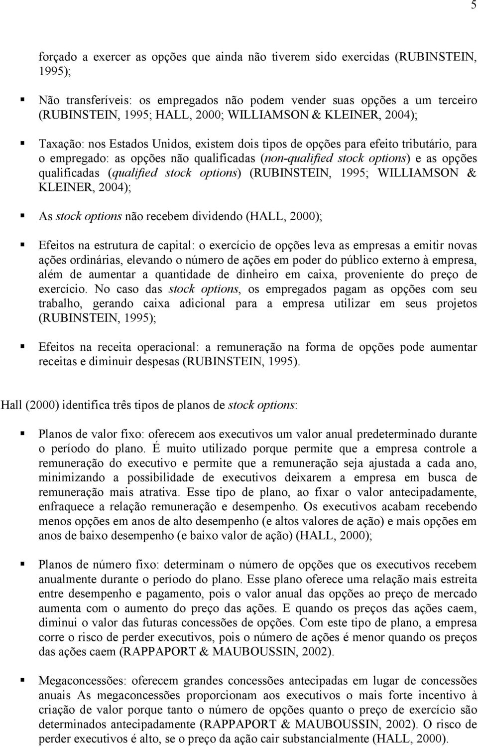 qualificadas (qualified stock options) (RUBINSTEIN, 1995; WILLIAMSON & KLEINER, 2004); As stock options não recebem dividendo (HALL, 2000); Efeitos na estrutura de capital: o exercício de opções leva