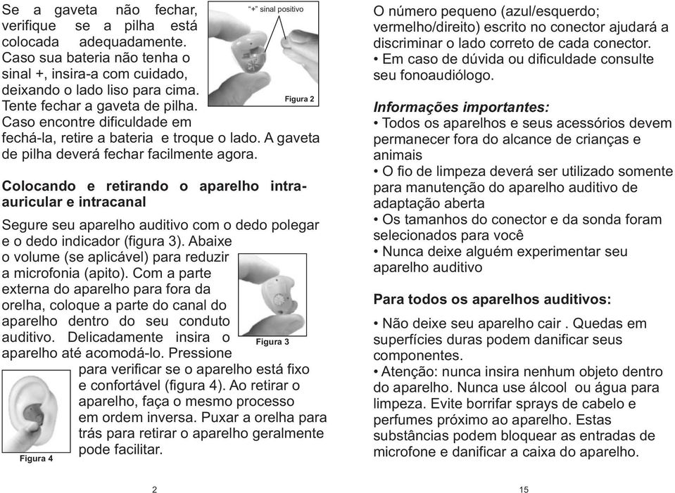 Clcand e retirand aparelh intraauricular e intracanal Segure seu aparelh auditiv cm ded plegar e ded indicadr (figura 3). Abaixe vlume (se aplicável) para reduzir a micrfnia (apit).