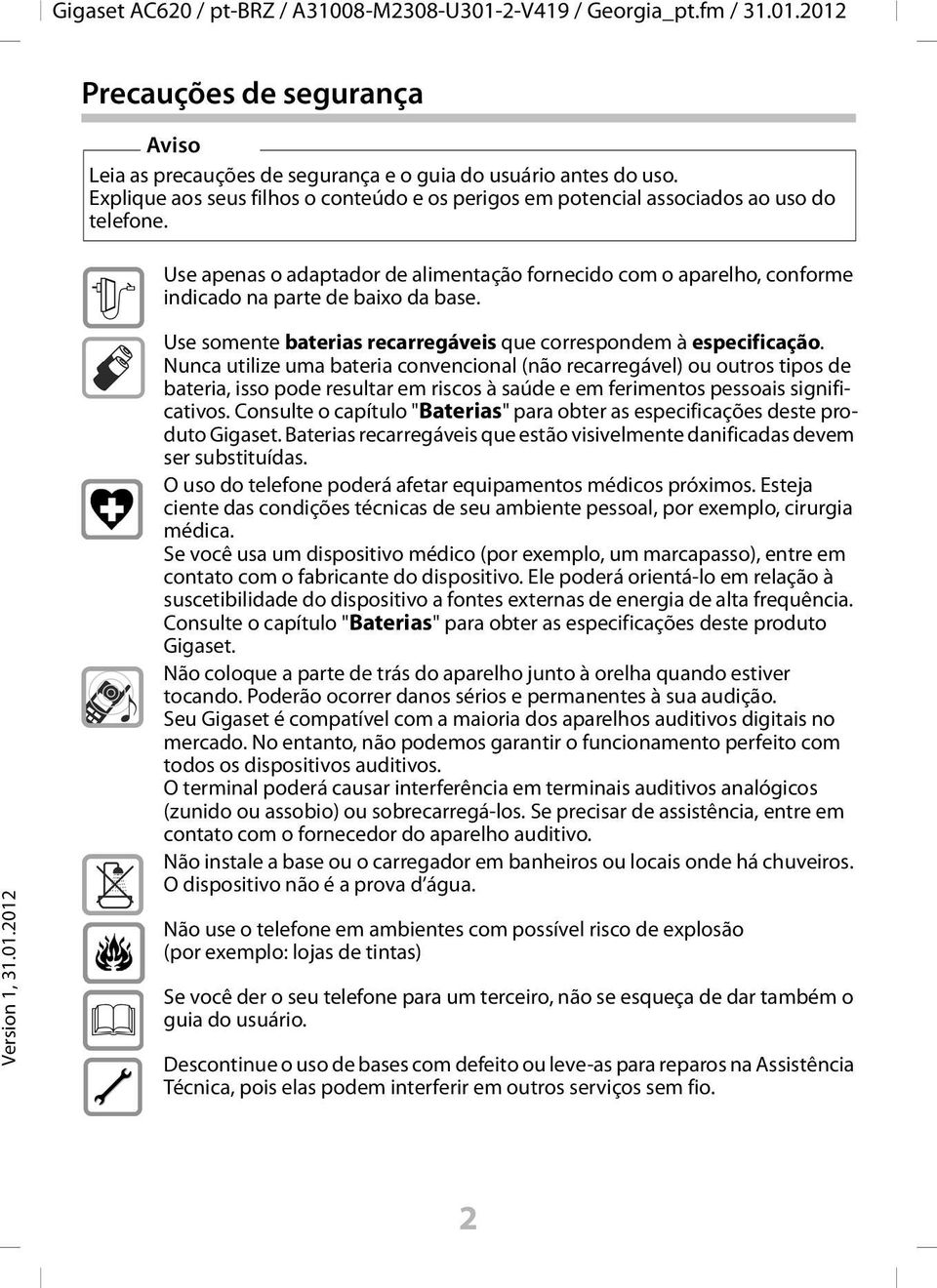 Nunca utilize uma bateria convencional (não recarregável) ou outros tipos de bateria, isso pode resultar em riscos à saúde e em ferimentos pessoais significativos.