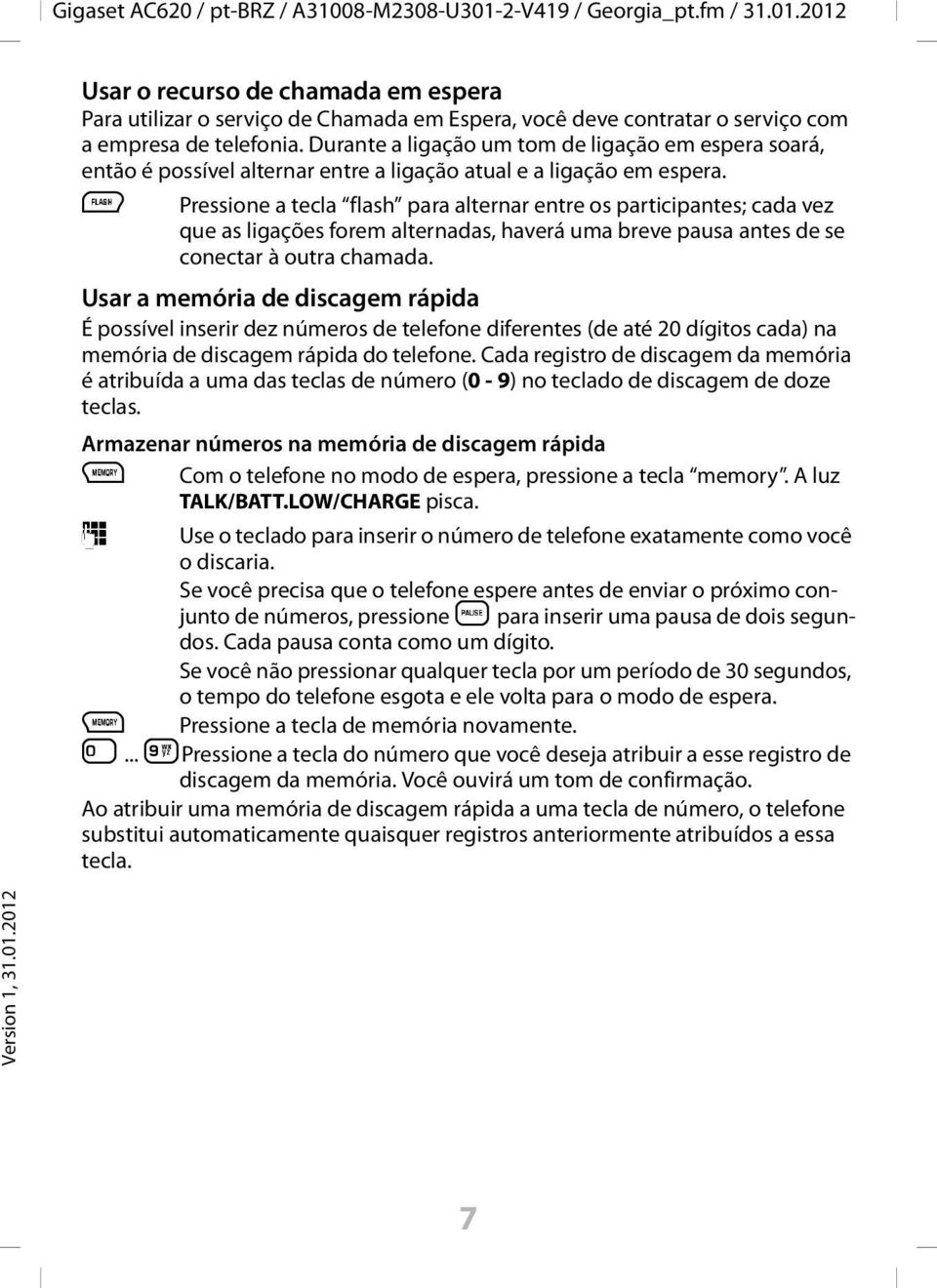 Pressione a tecla flash para alternar entre os participantes; cada vez que as ligações forem alternadas, haverá uma breve pausa antes de se conectar à outra chamada.