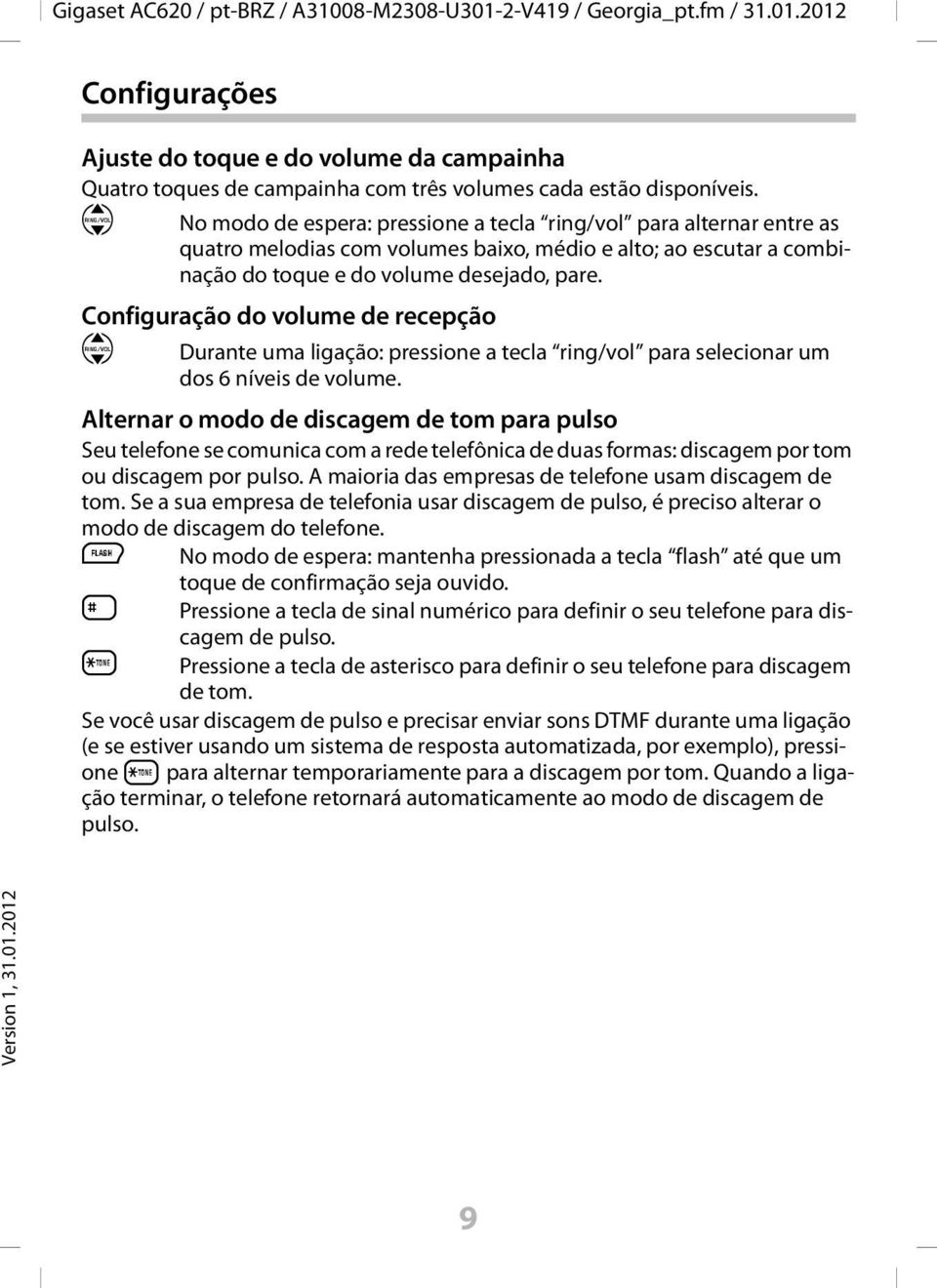 Configuração do volume de recepção q Durante uma ligação: pressione a tecla ring/vol para selecionar um dos 6 níveis de volume.