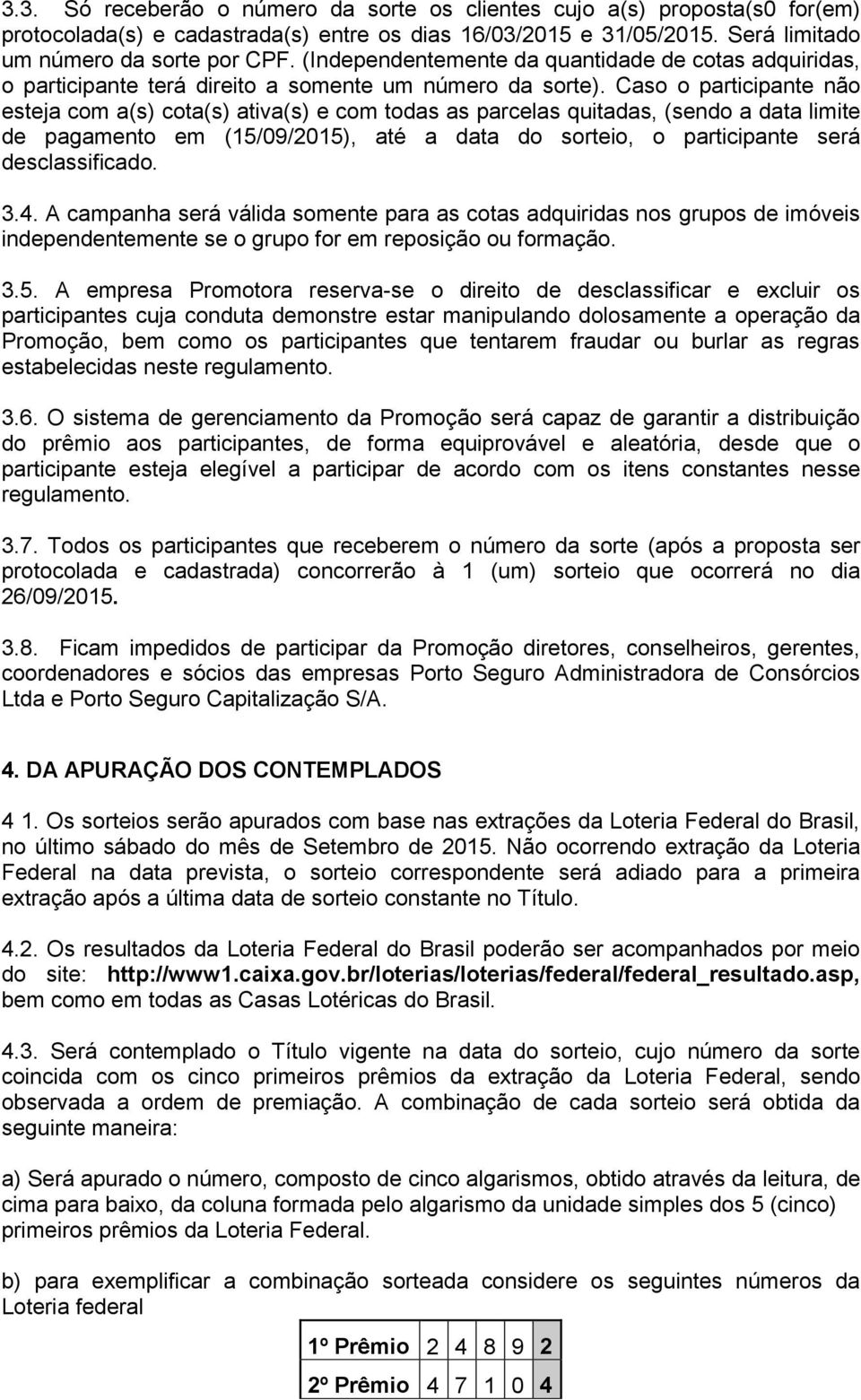 Caso o participante não esteja com a(s) cota(s) ativa(s) e com todas as parcelas quitadas, (sendo a data limite de pagamento em (15/09/2015), até a data do sorteio, o participante será