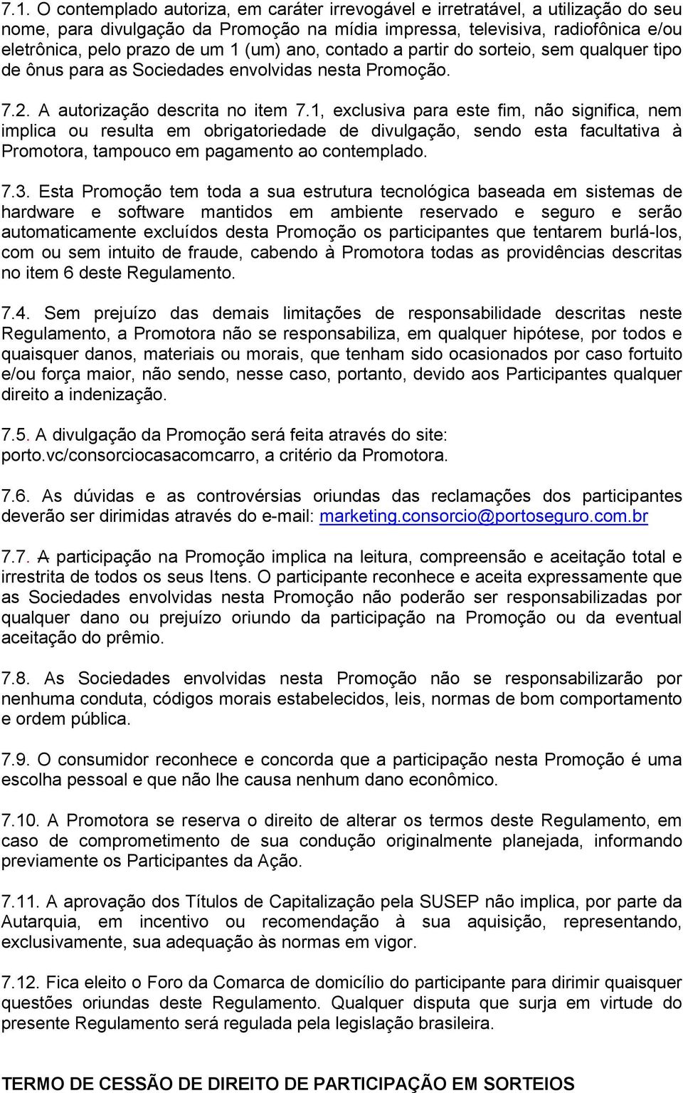 1, exclusiva para este fim, não significa, nem implica ou resulta em obrigatoriedade de divulgação, sendo esta facultativa à Promotora, tampouco em pagamento ao contemplado. 7.3.