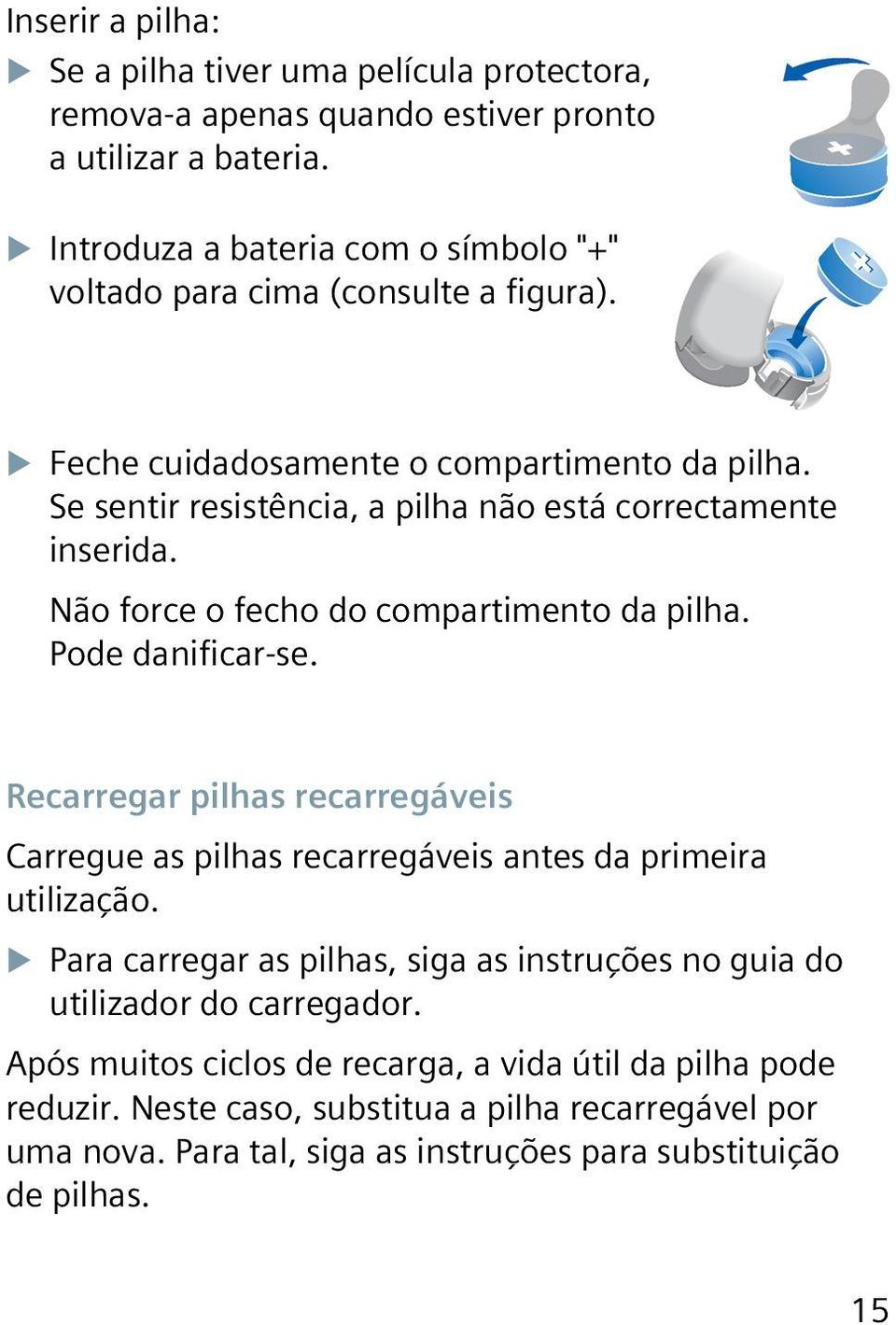 Se sentir resistência, a pilha não está correctamente inserida. Não force o fecho do compartimento da pilha. Pode danificar-se.