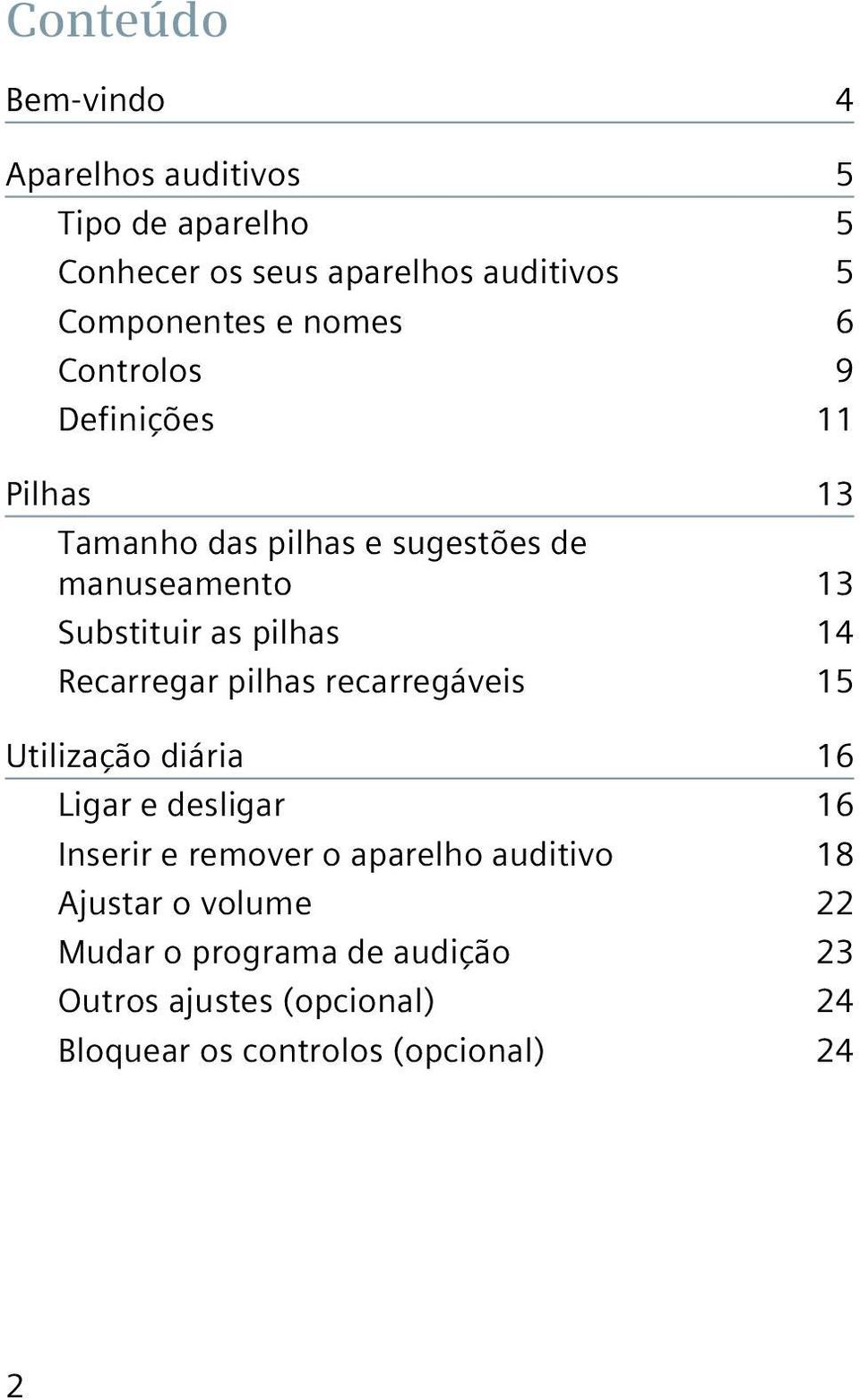 14 Recarregar pilhas recarregáveis 15 Utilização diária 16 Ligar e desligar 16 Inserir e remover o aparelho auditivo