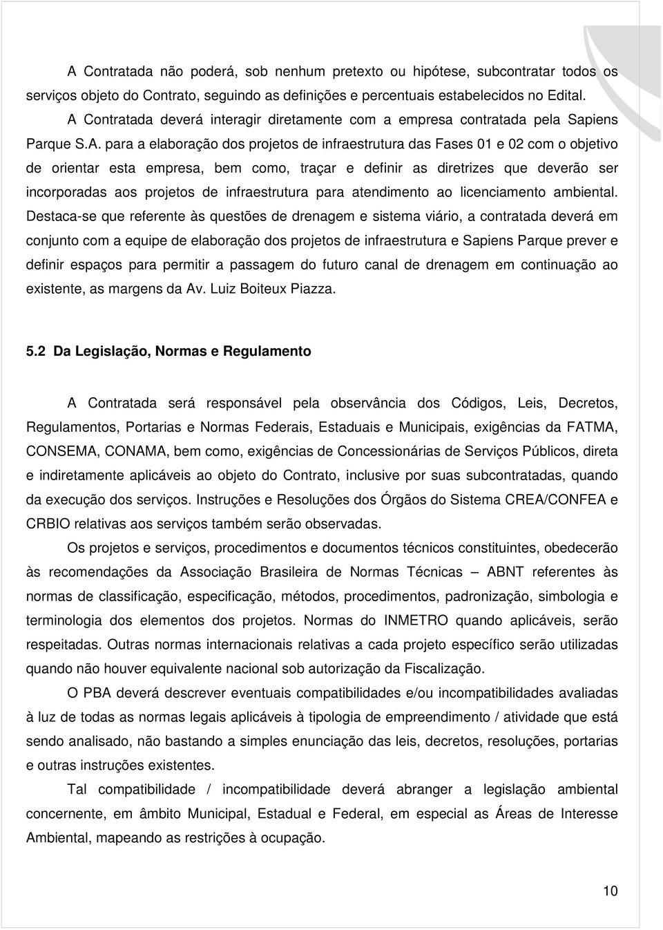 bem como, traçar e definir as diretrizes que deverão ser incorporadas aos projetos de infraestrutura para atendimento ao licenciamento ambiental.