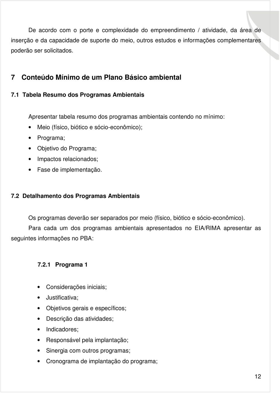 1 Tabela Resumo dos Programas Ambientais Apresentar tabela resumo dos programas ambientais contendo no mínimo: Meio (físico, biótico e sócio-econômico); Programa; Objetivo do Programa; Impactos