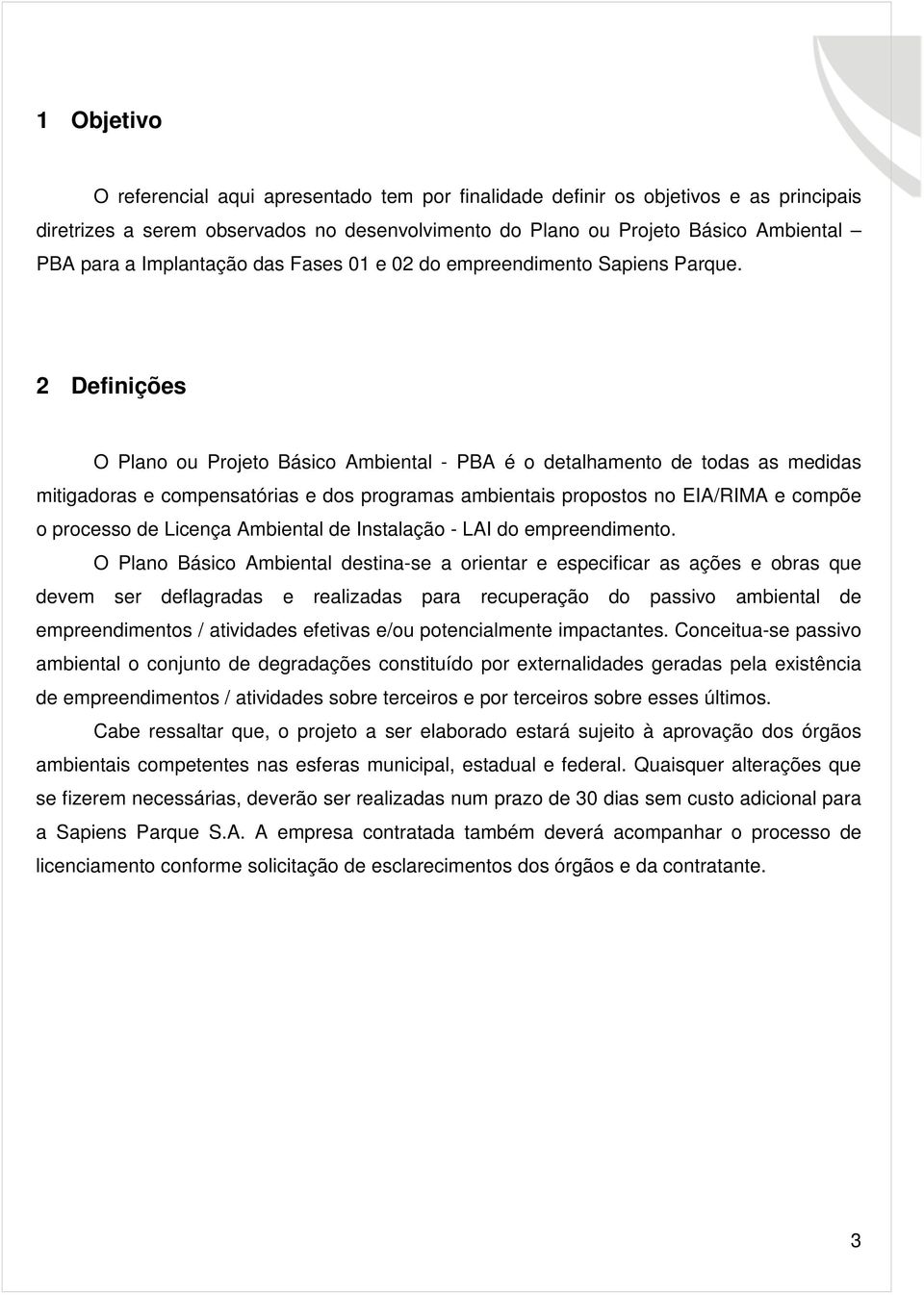 2 Definições O Plano ou Projeto Básico Ambiental - PBA é o detalhamento de todas as medidas mitigadoras e compensatórias e dos programas ambientais propostos no EIA/RIMA e compõe o processo de