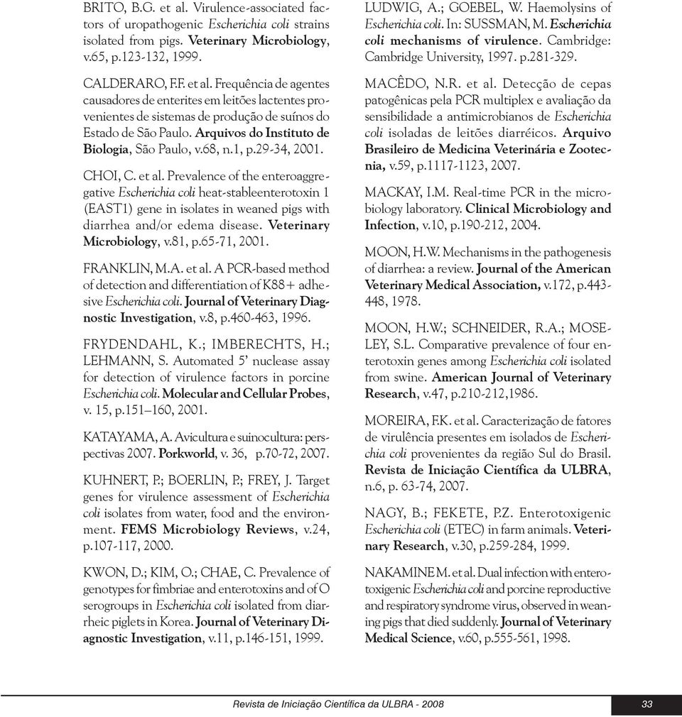 Prevalence of the enteroaggregative Escherichia coli heat-stableenterotoxin 1 (EAST1) gene in isolates in weaned pigs with diarrhea and/or edema disease. Veterinary Microbiology, v.81, p.65-71, 2001.