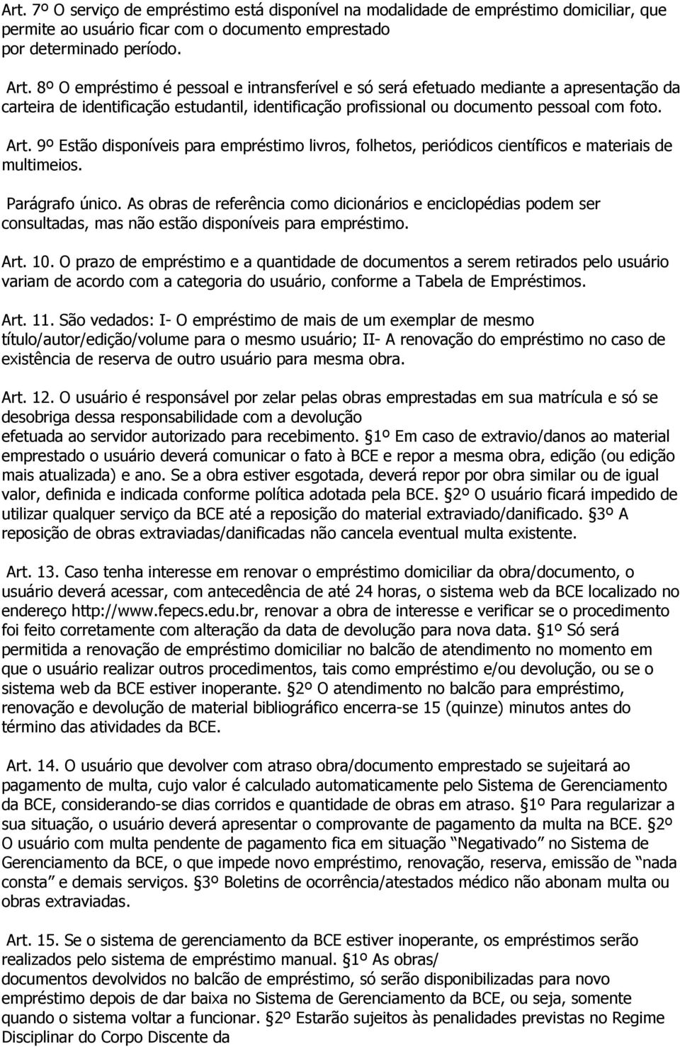 9º Estão disponíveis para empréstimo livros, folhetos, periódicos científicos e materiais de multimeios. Parágrafo único.