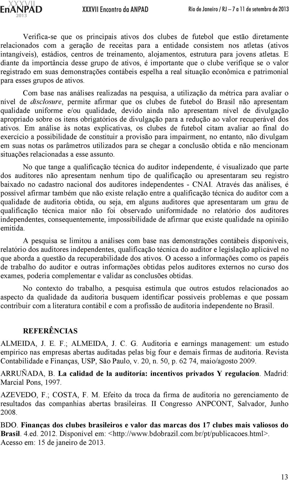 E diante da importância desse grupo de ativos, é importante que o clube verifique se o valor registrado em suas demonstrações contábeis espelha a real situação econômica e patrimonial para esses